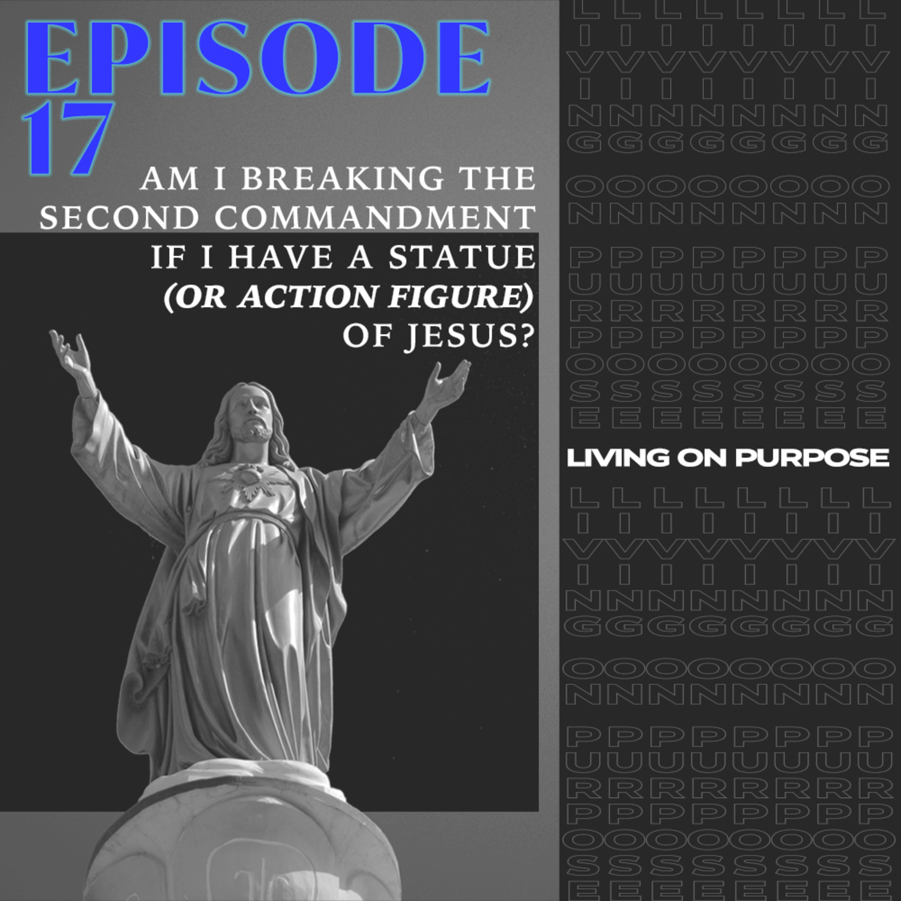 Episode 17 - Am I Breaking the 2nd Commandment?