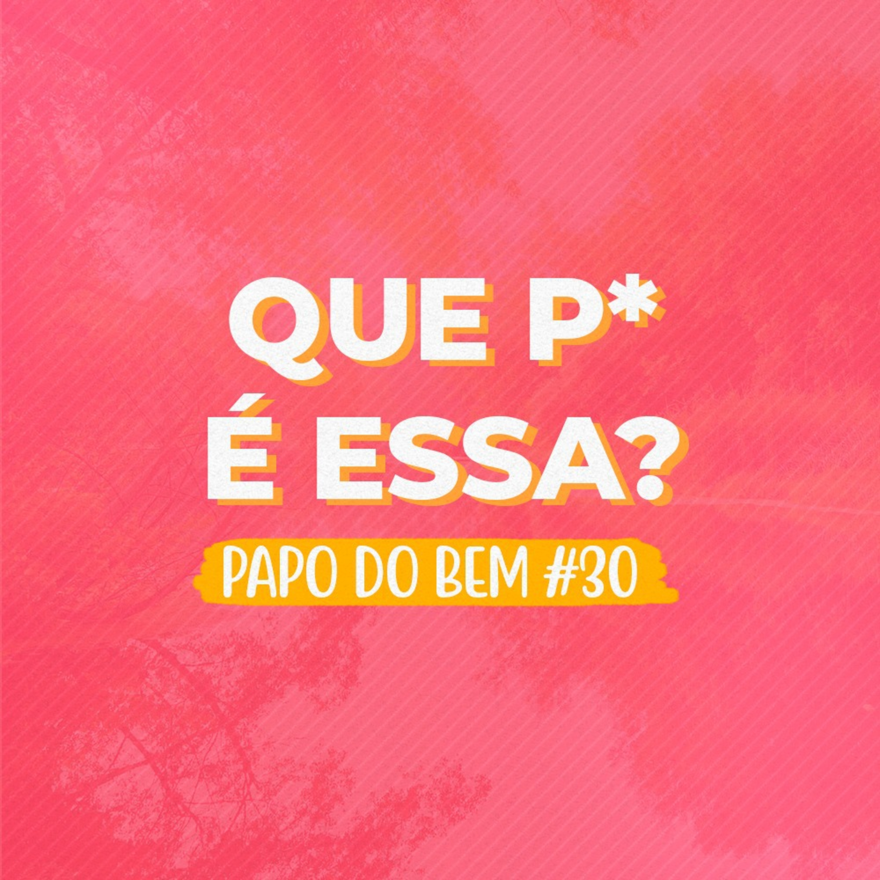 Que p* é essa? - papo do bem #30 episode artwork