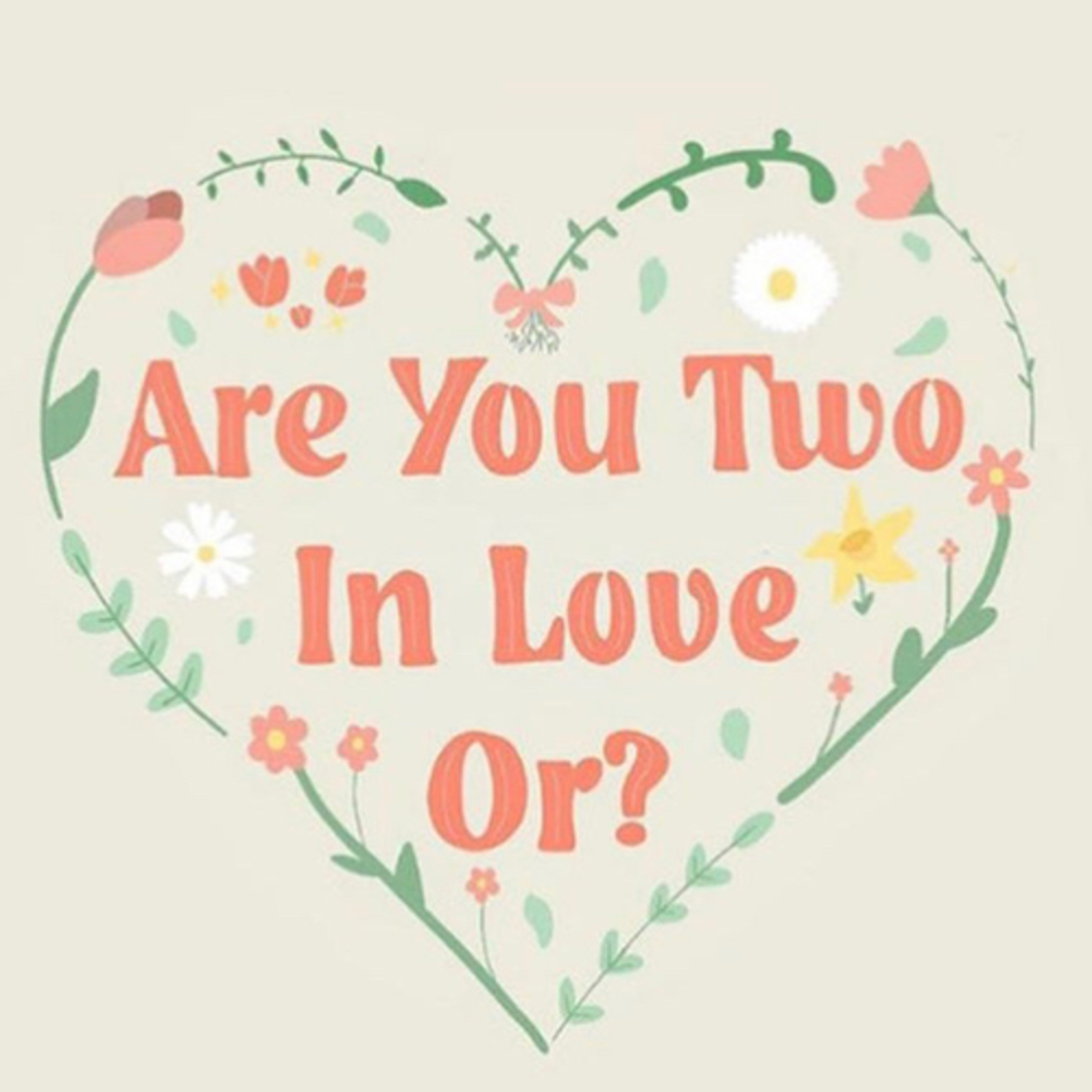 Are You Two In Love Or?