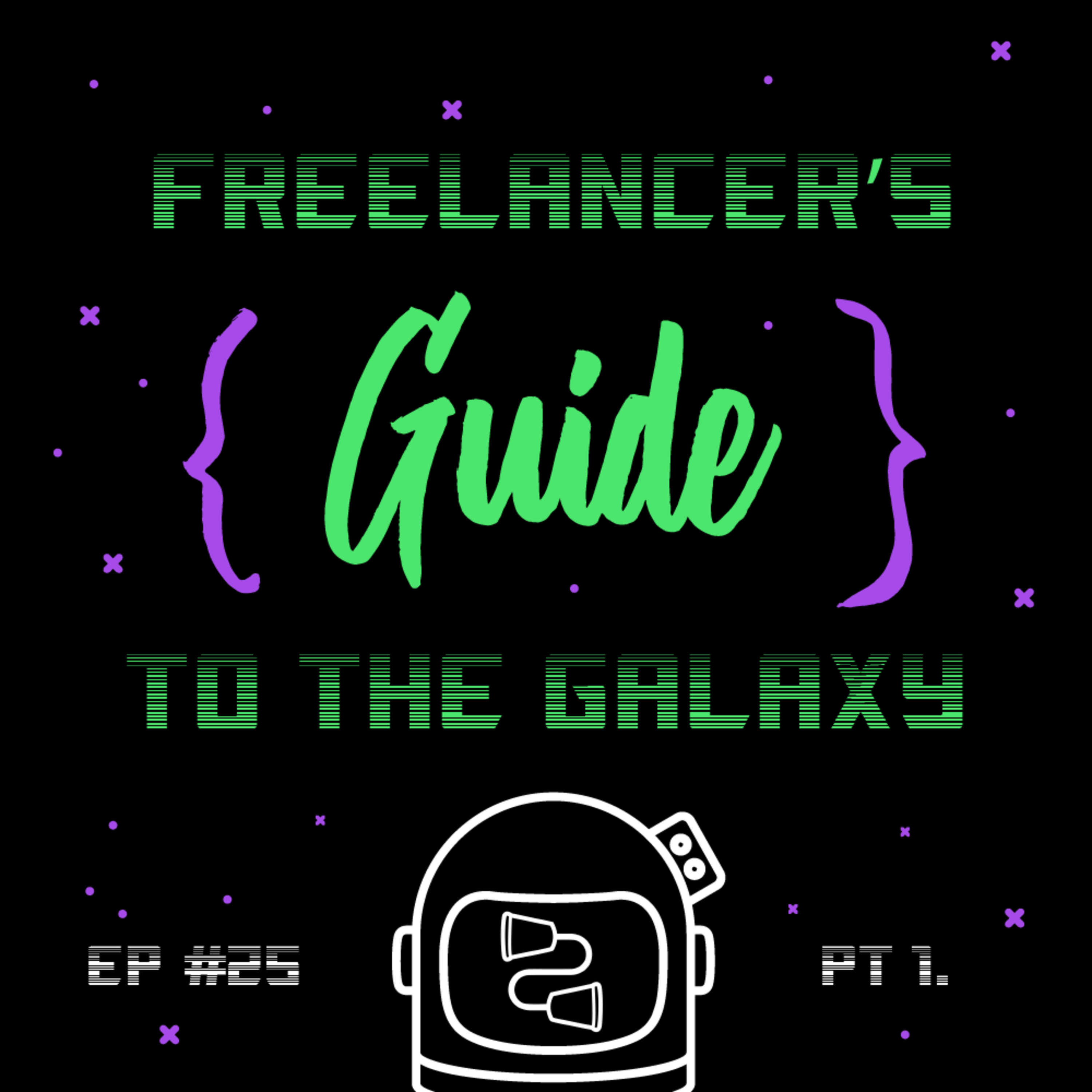 Freelancer's Guide to the Galaxy Pt 1: How to Start Your Freelance Business-EP#25