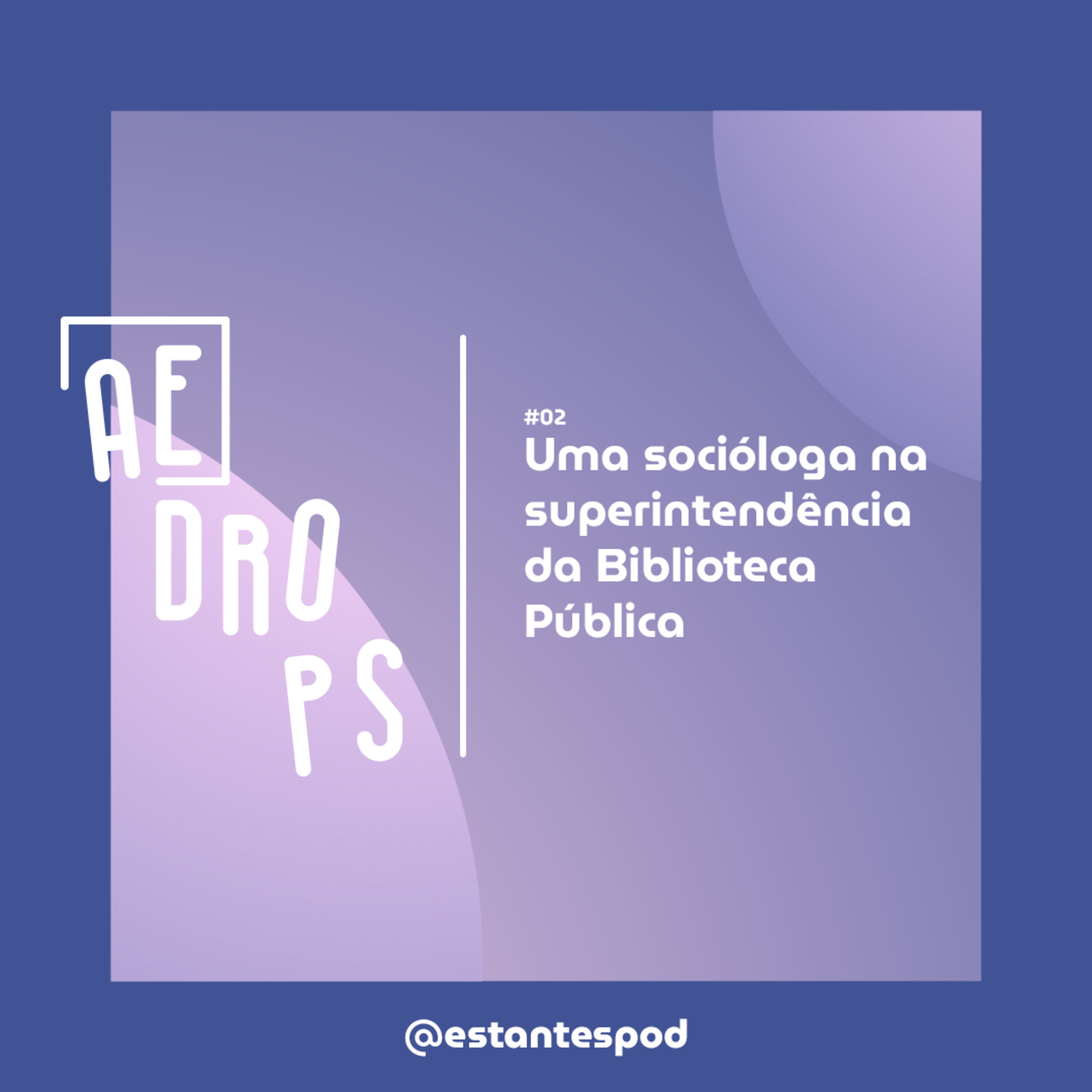 AE Drops | Uma socióloga na superintendência da Biblioteca Pública episode artwork