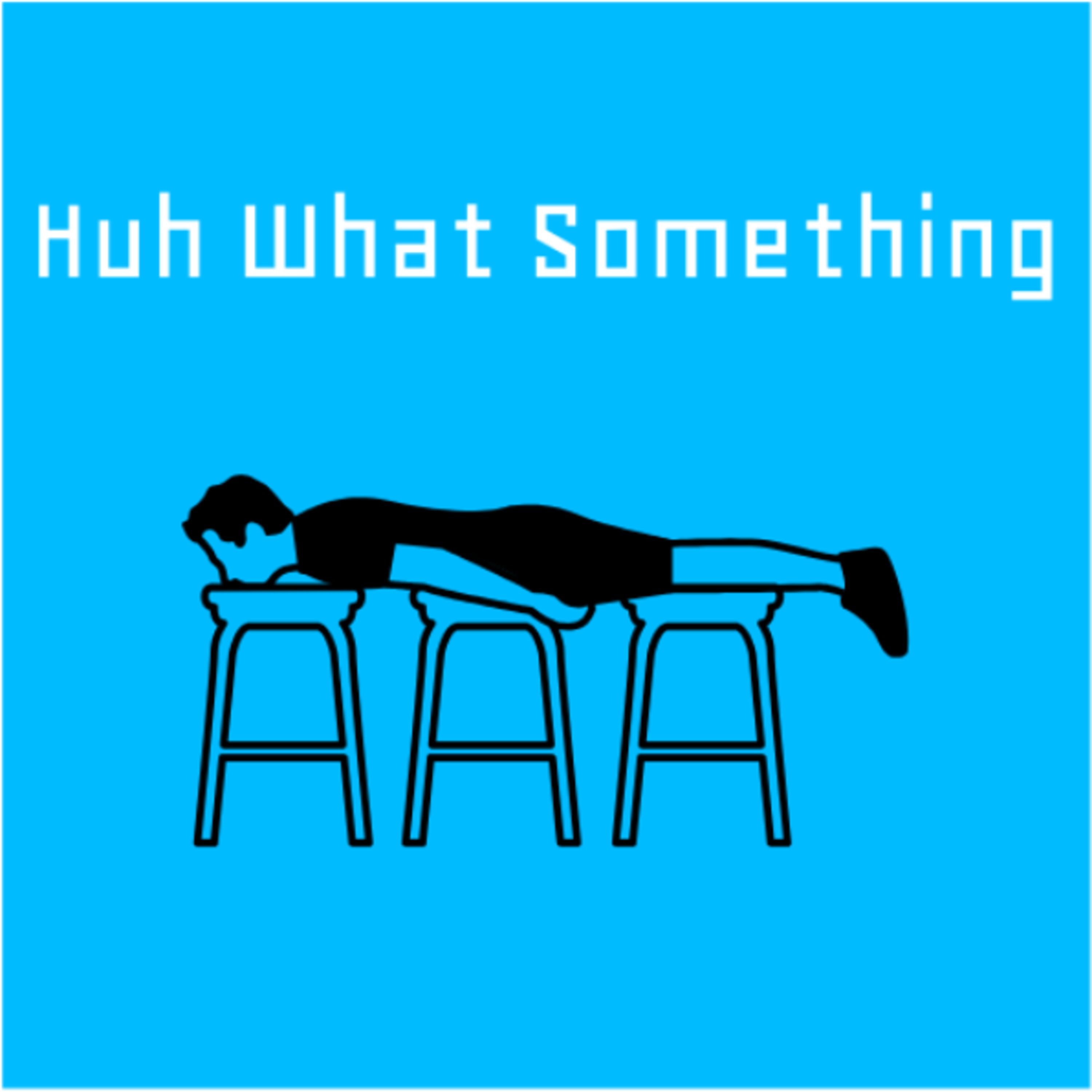 Huh What Something Ep. 2