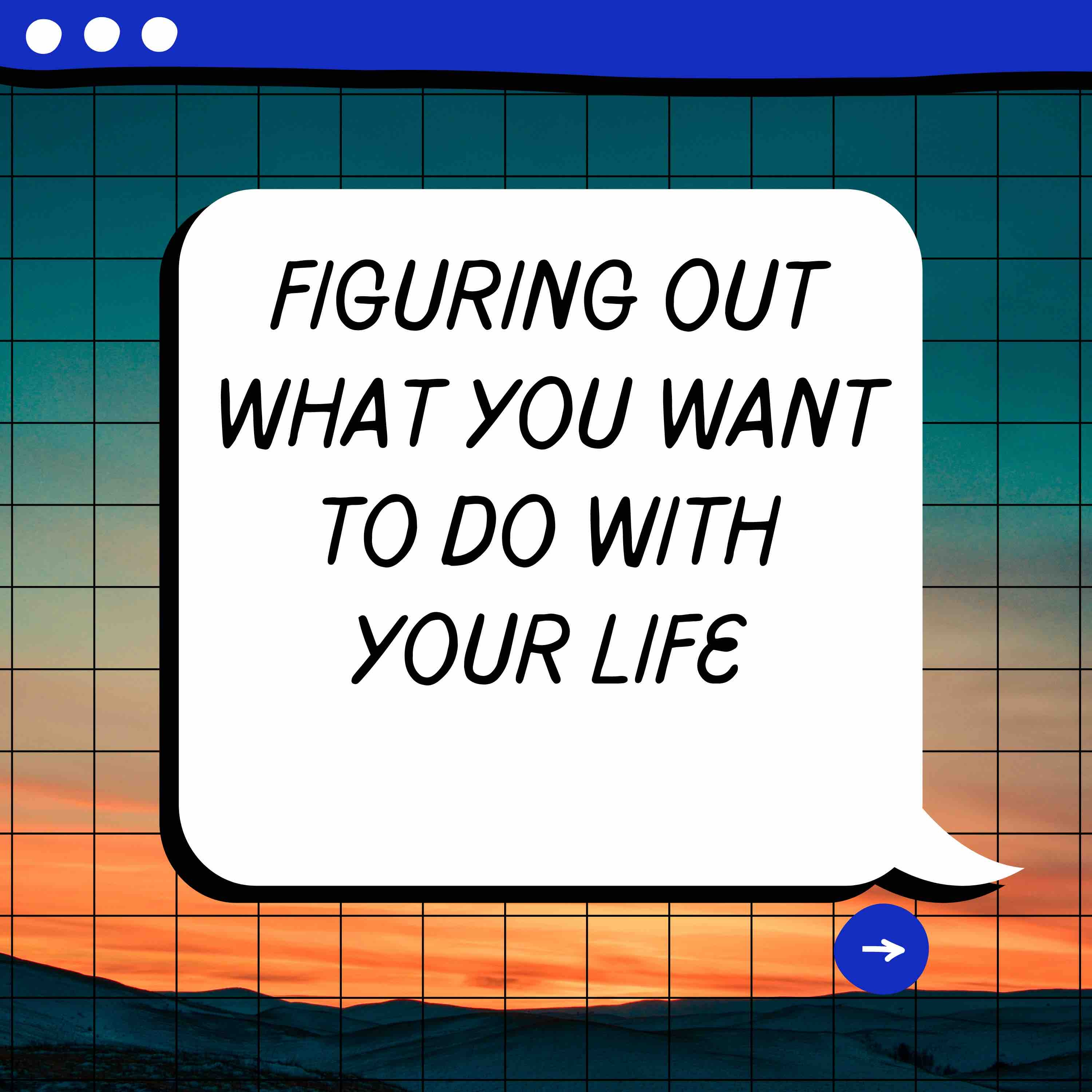 Figuring out what you want to do with your life 