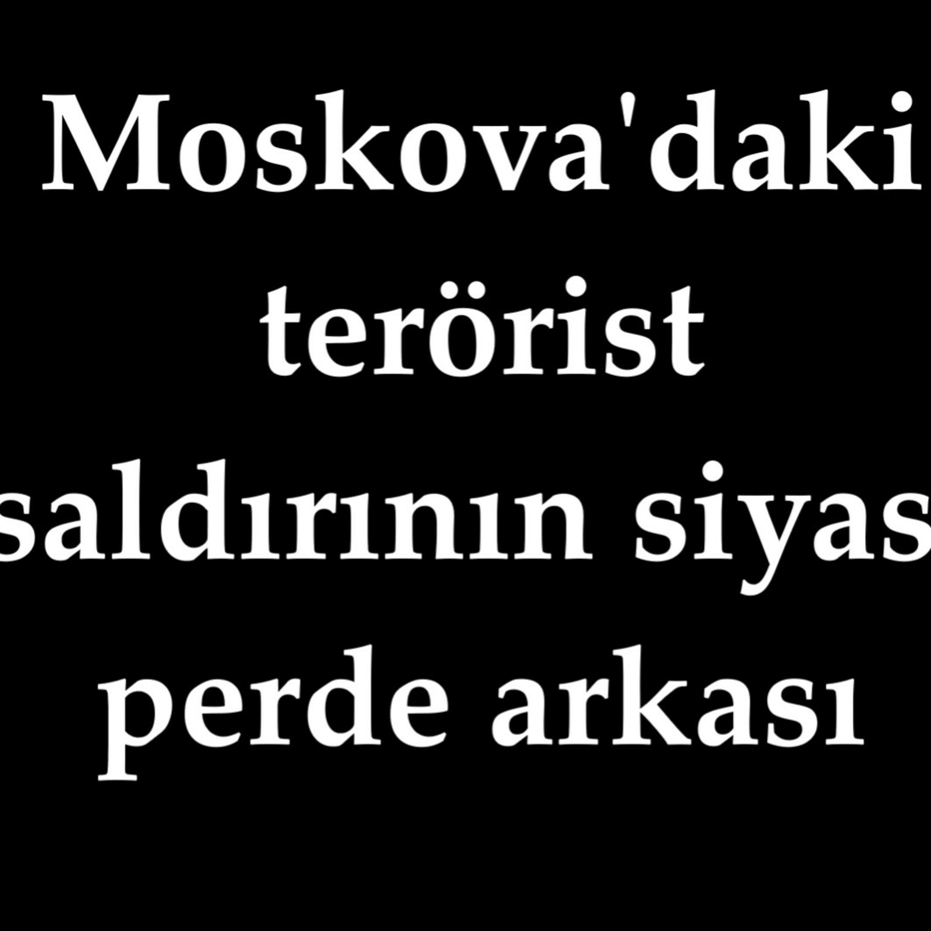 Moskova'daki terörist saldırının siyasi perde arkası episode artwork