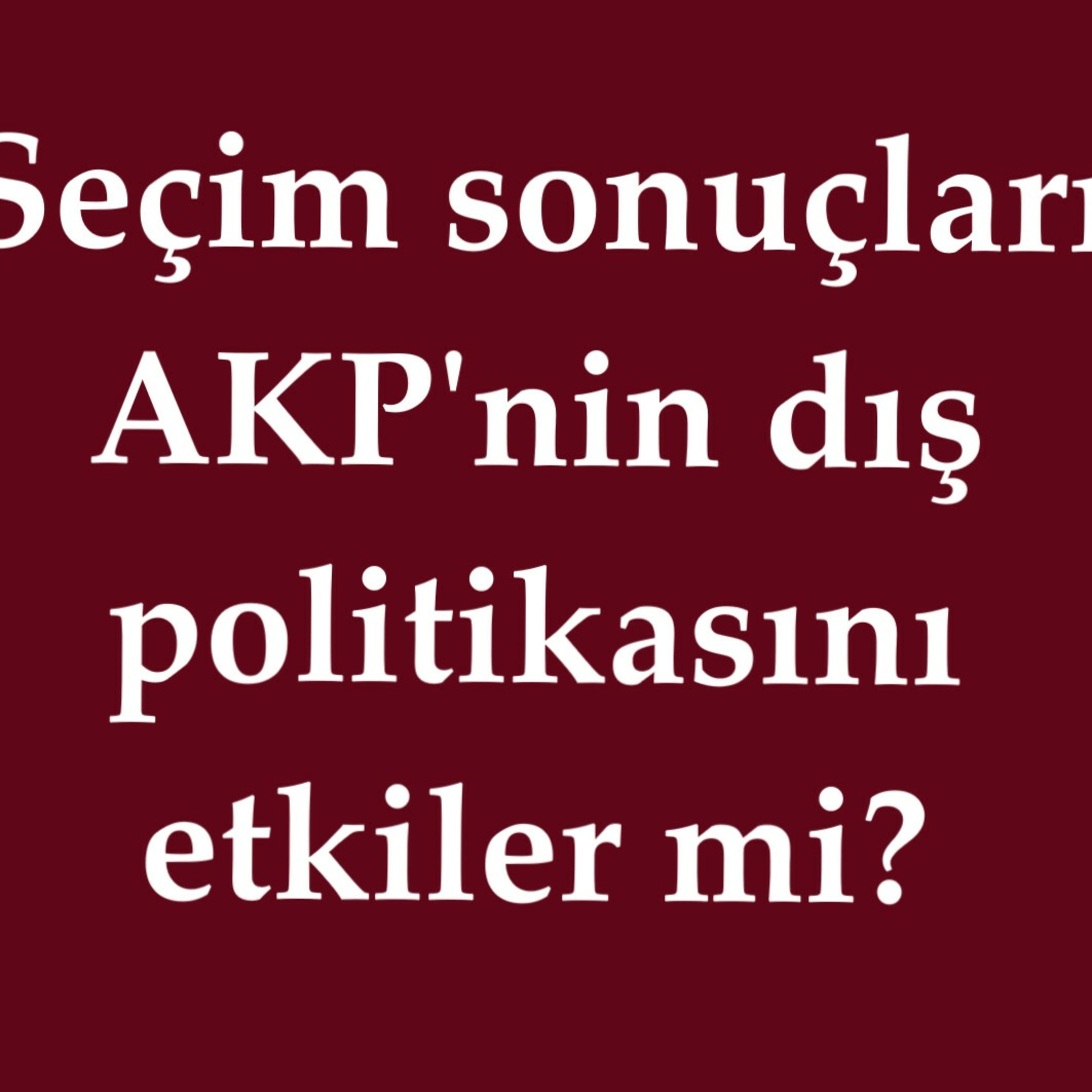Seçim sonuçları AKP'nin dış politikasını etkiler mi? episode artwork