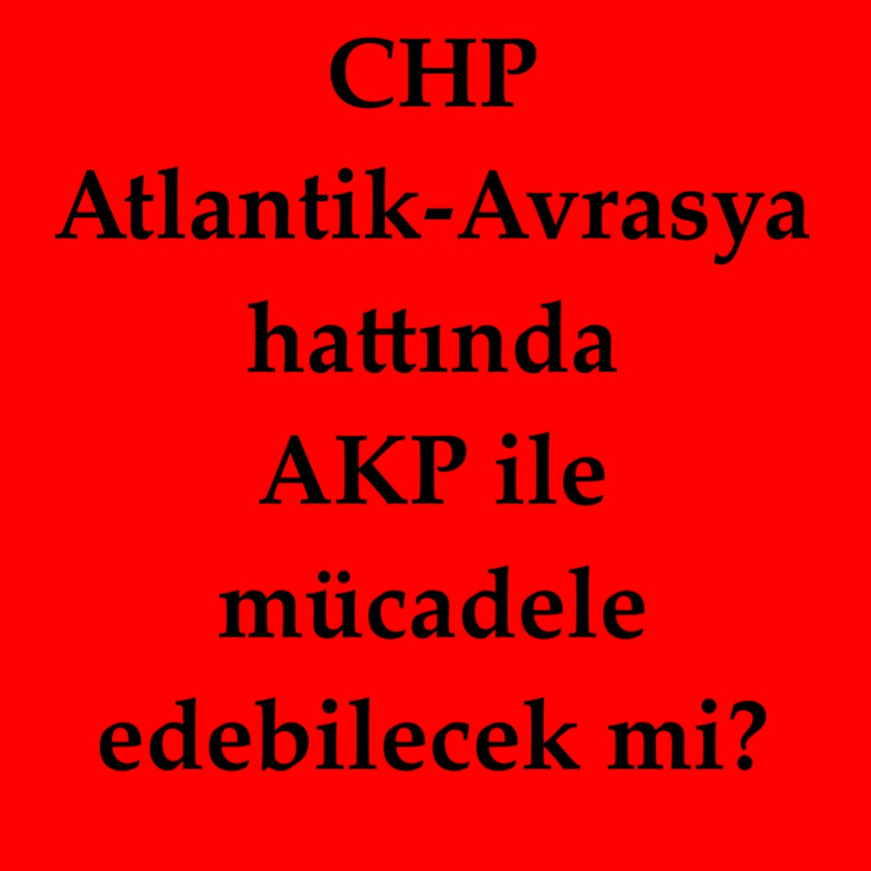 CHP, Atlantik-Avrasya hattında AKP ile mücadele edebilecek mi? episode artwork