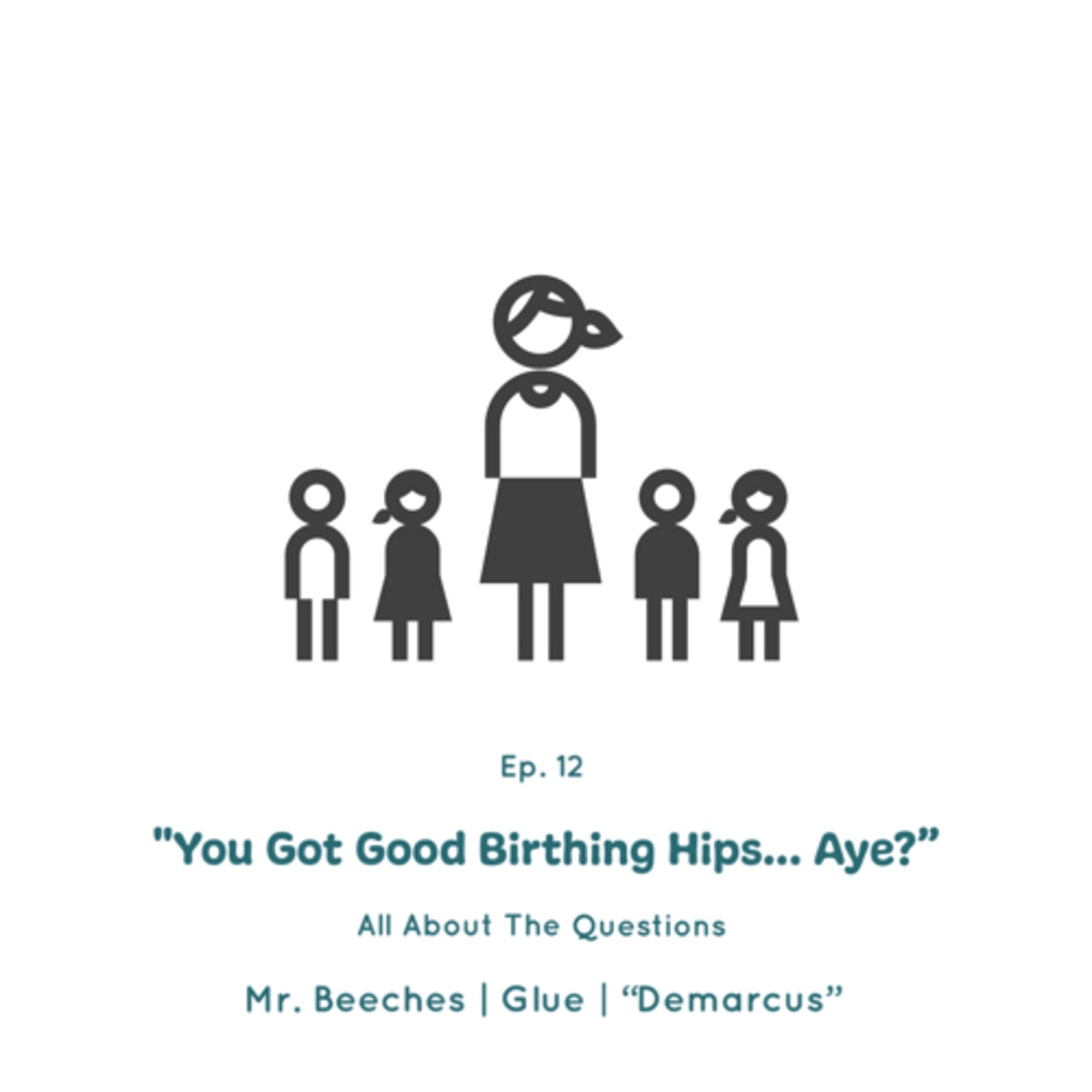 Episode #12 | "You Got Good Birthing Hips... Aye?”