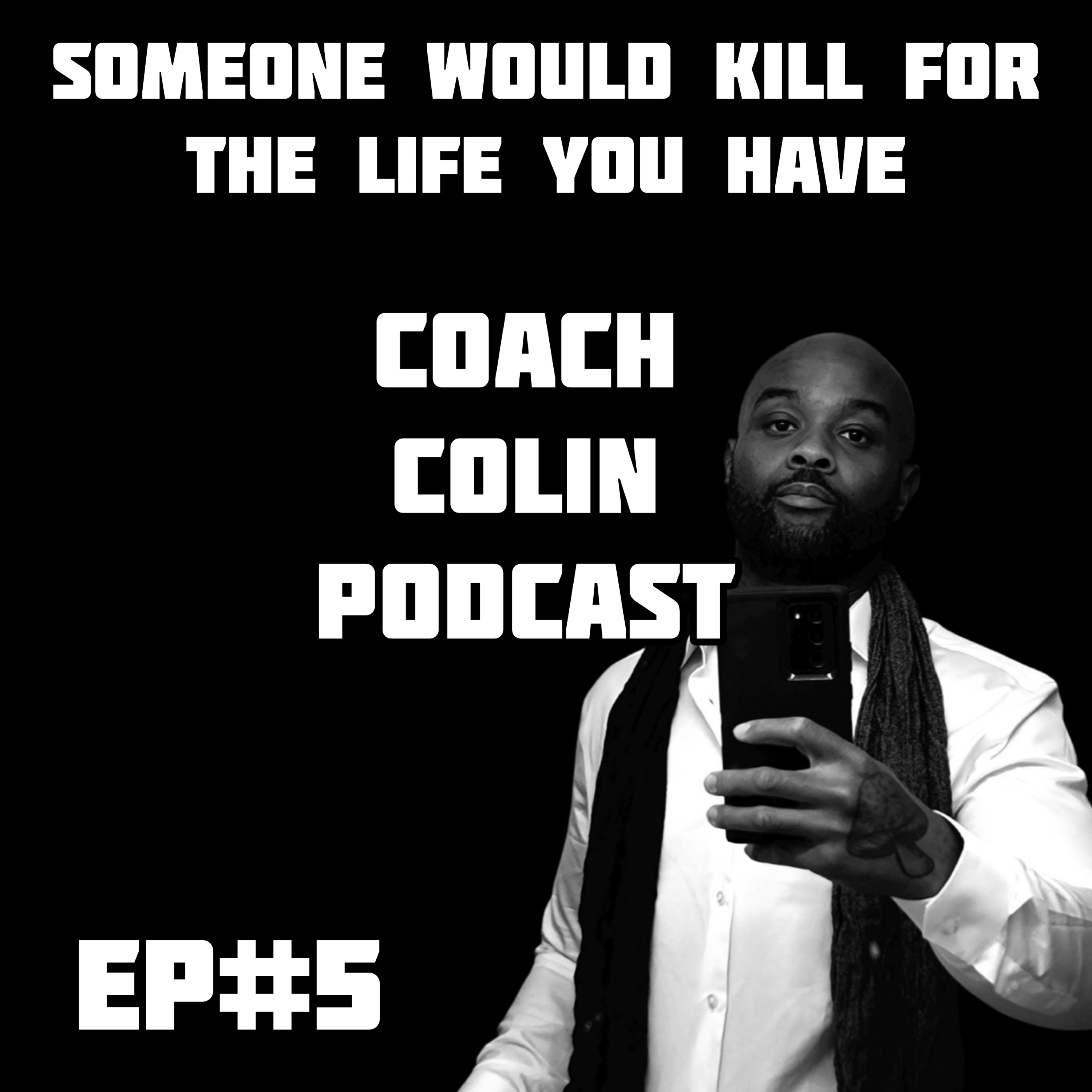 SOMEONE WOULD KILL FOR THE LIFE YOU HAVE - I AM COACH COLIN #0005