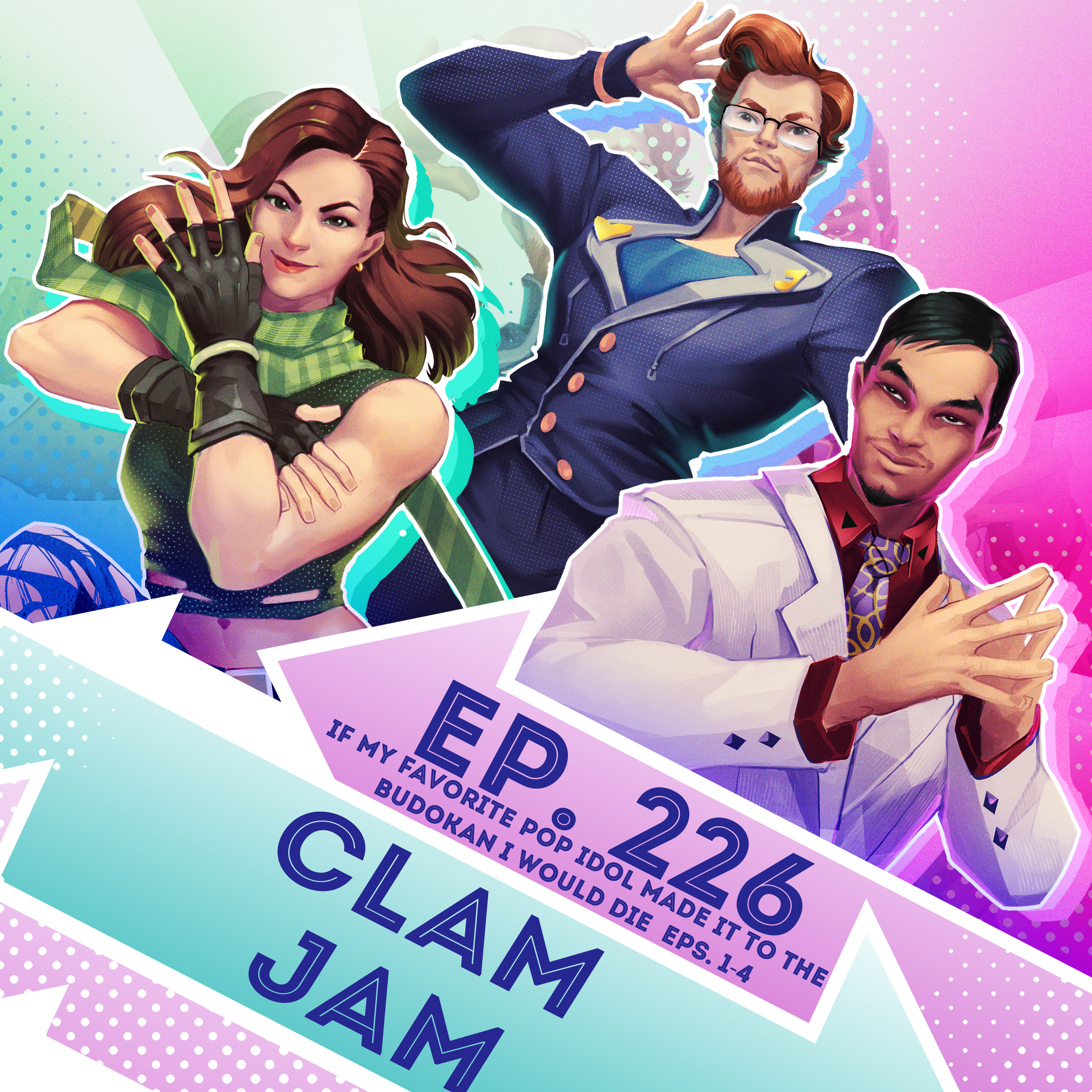 Ep. 226 - Clam Jam (If My Favorite Pop Idol Made It to the Budokan, I Would Die, Eps. 1-4)