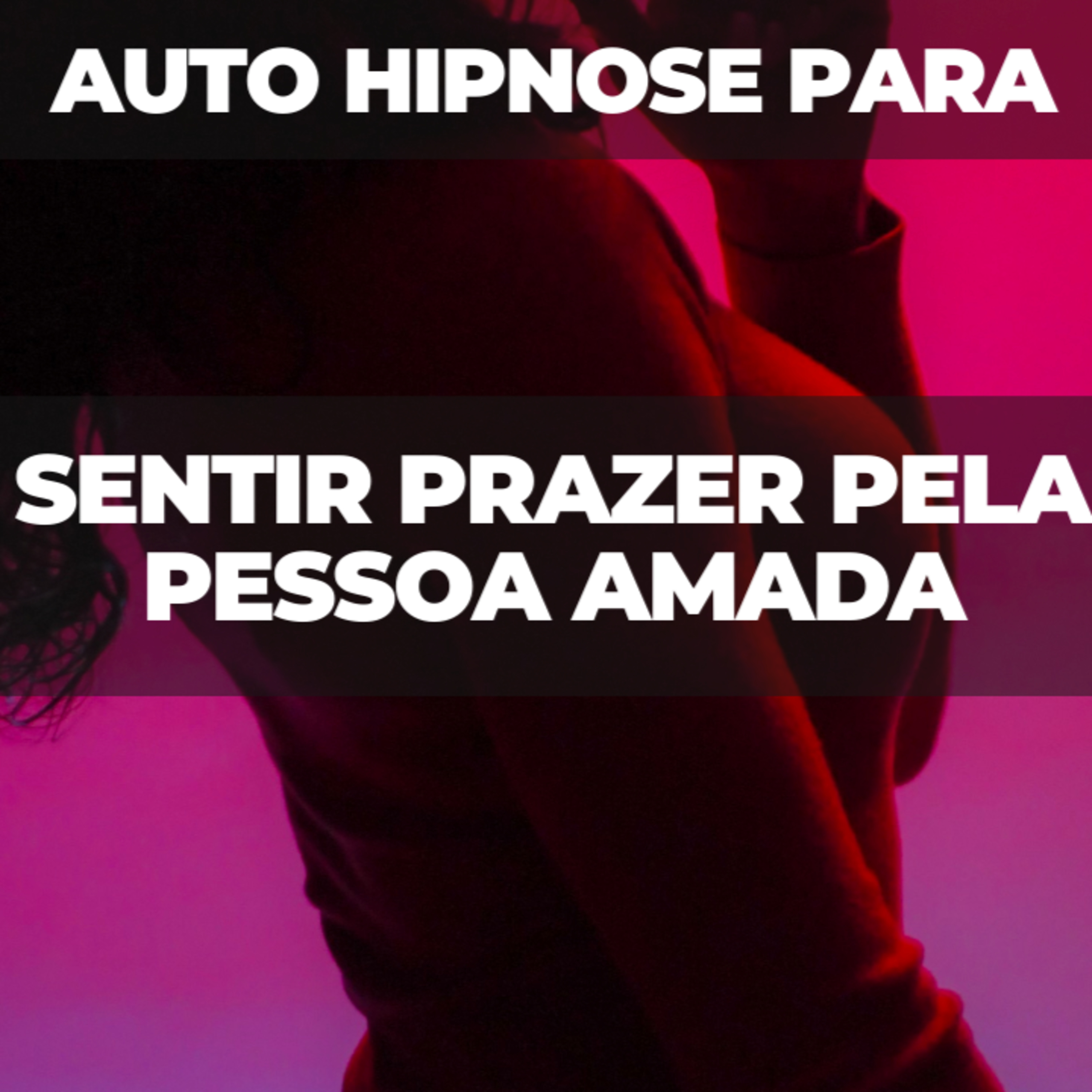 Auto Hipnose para sentir prazer pela pessoa amada
