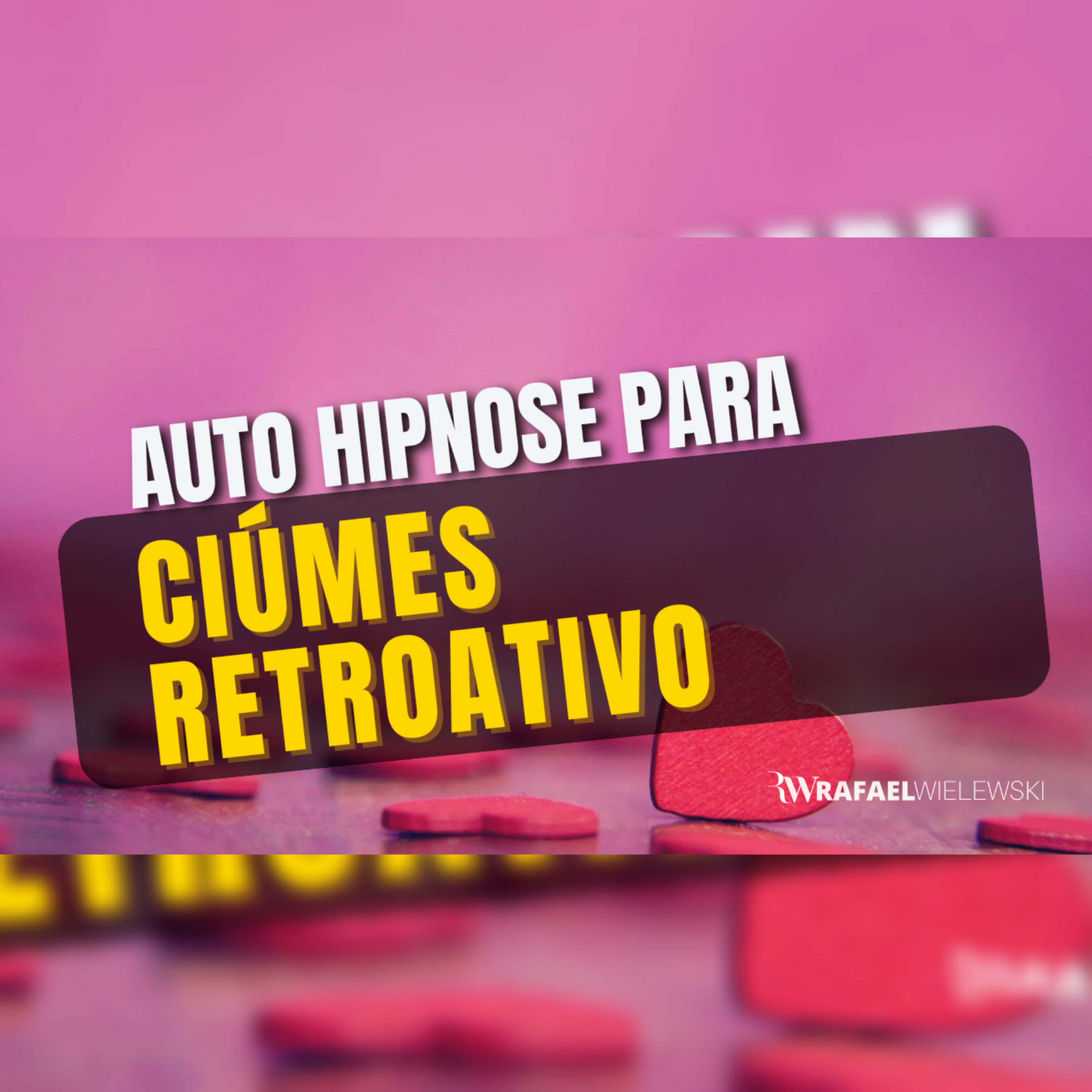 Auto Hipnose para ciúmes Retroativo - quando você sente ciúmes do passado do ex