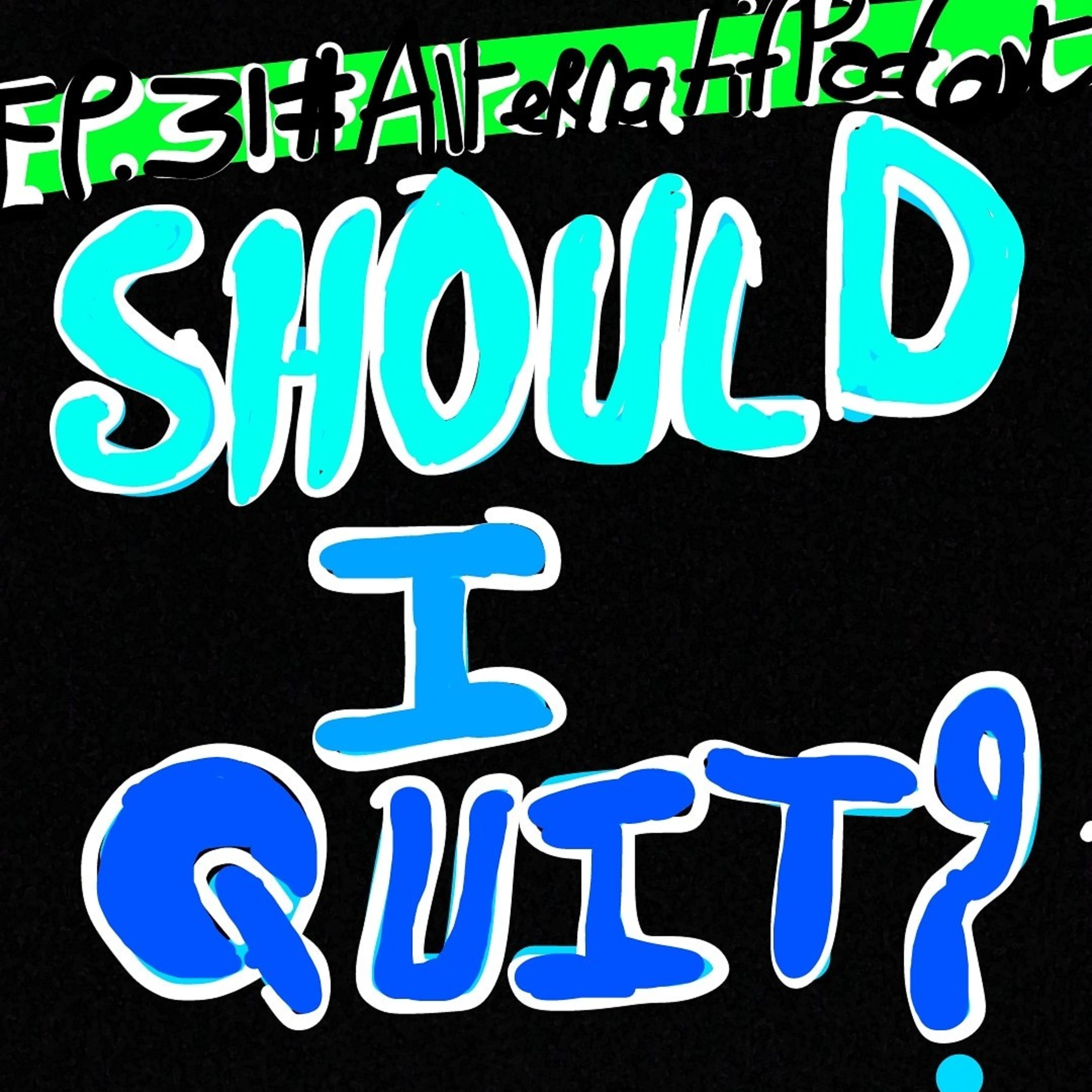 Ep.31, SHOULD I QUIT?  episode artwork