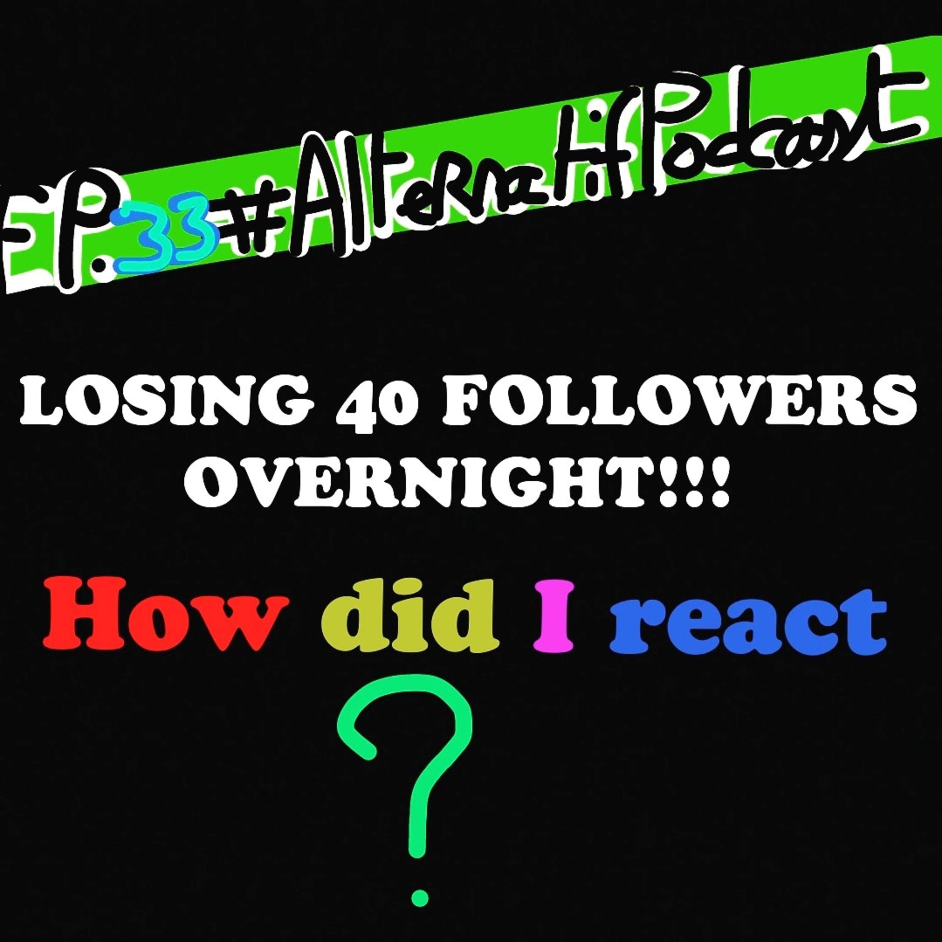 Ep.33, Losing 40 followers overnight, how did I react?  episode artwork