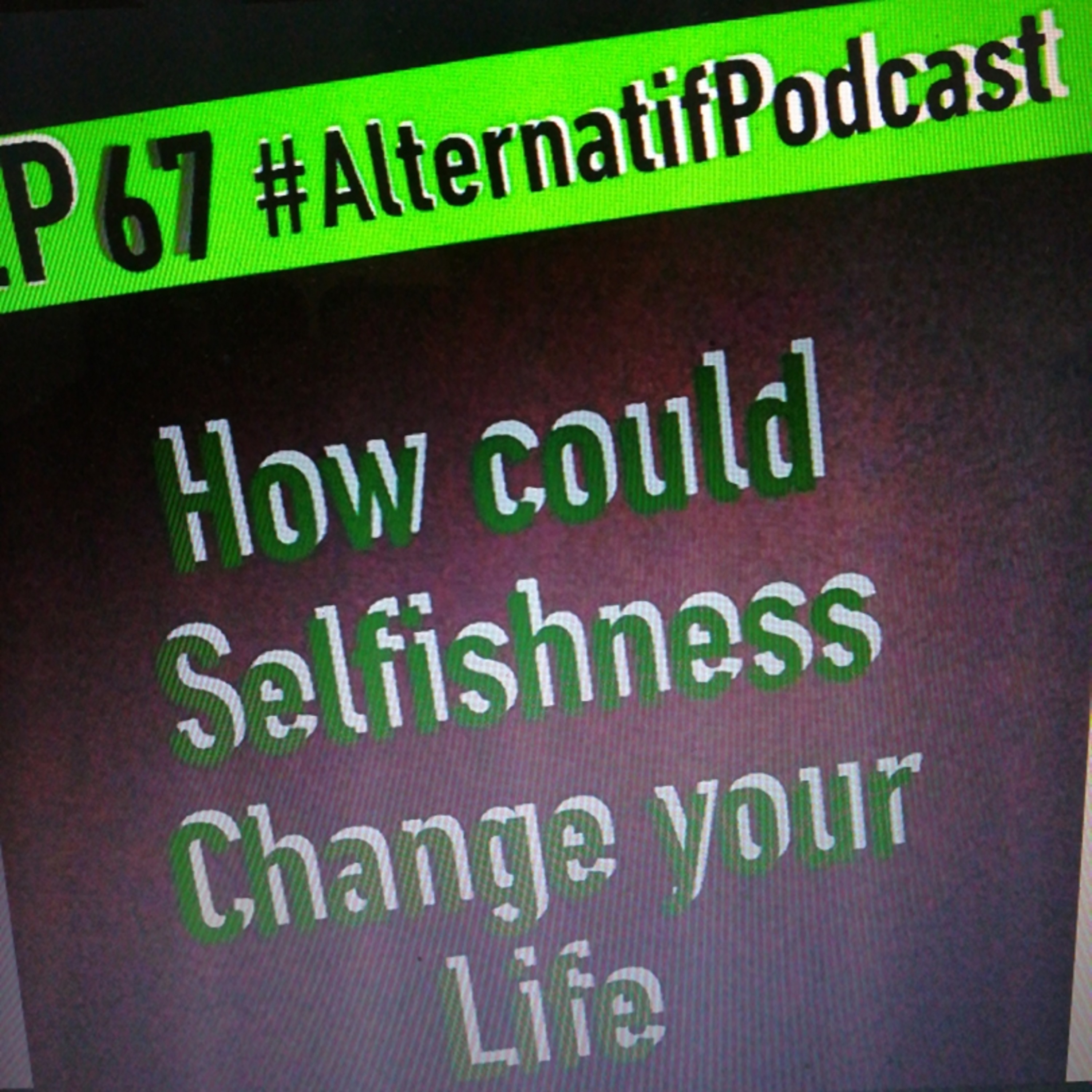 Ep.67, How could selfishness change your life?  episode artwork