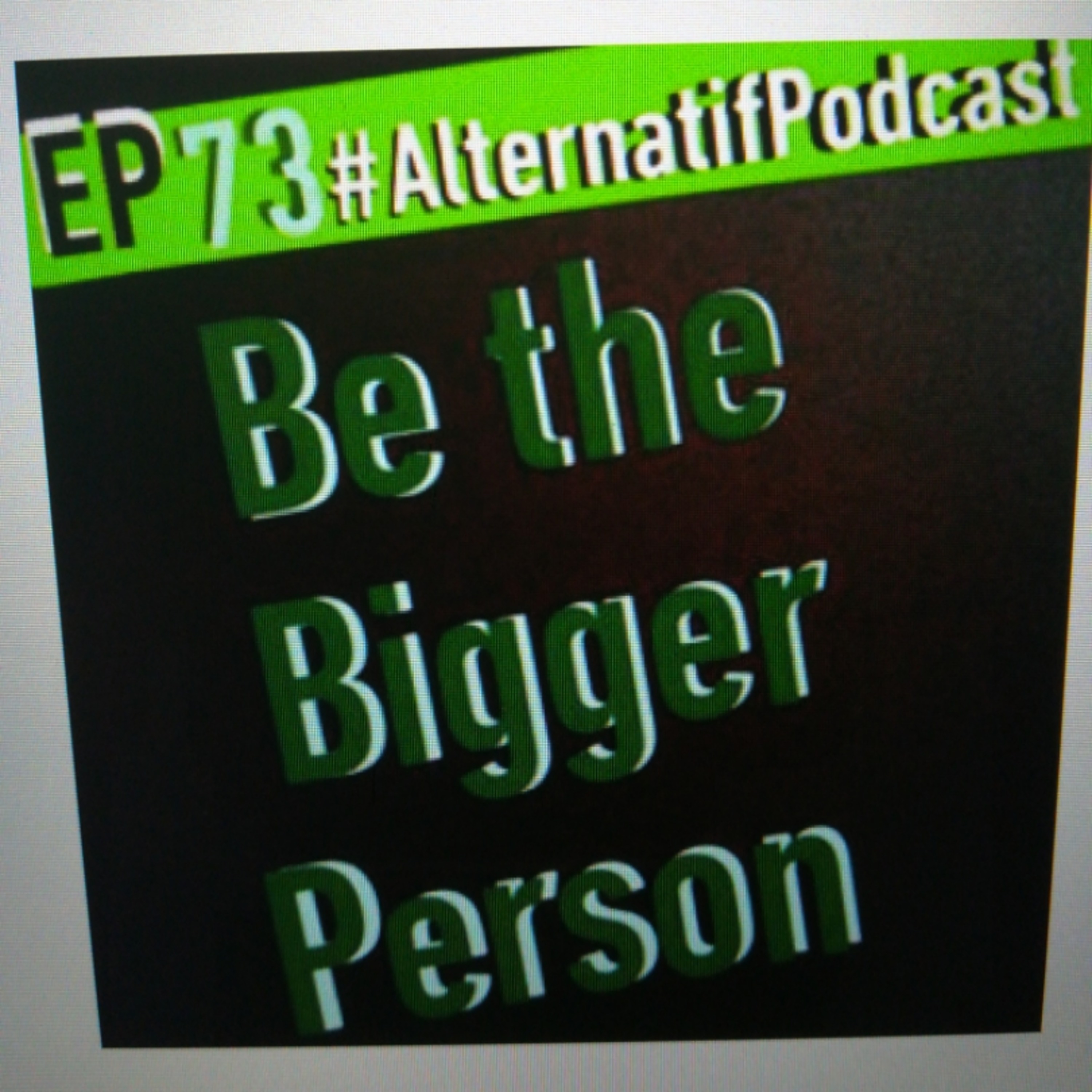 Ep.73, Be the Bigger Person  episode artwork