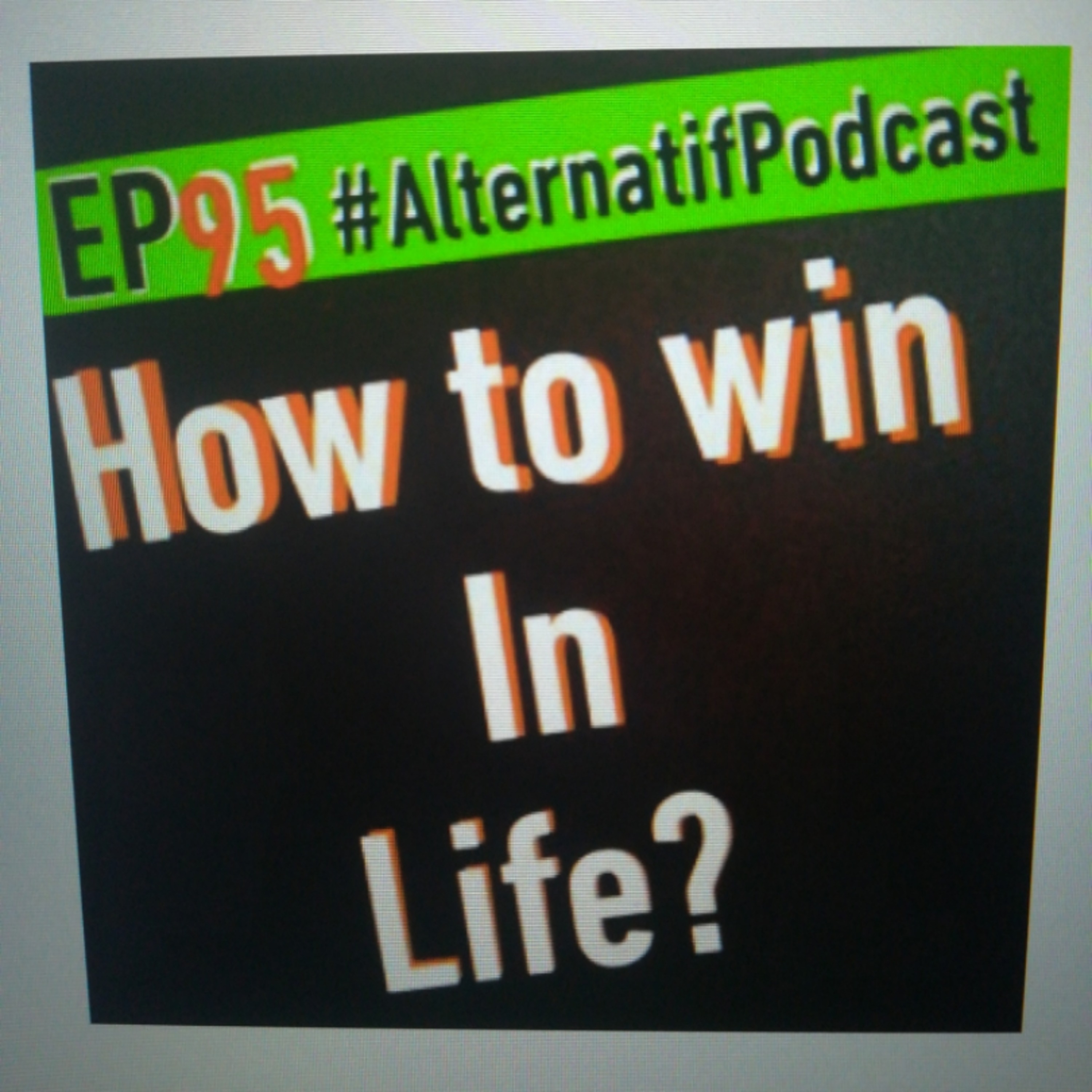 Ep.95, HOW TO WIN IN LIFE?