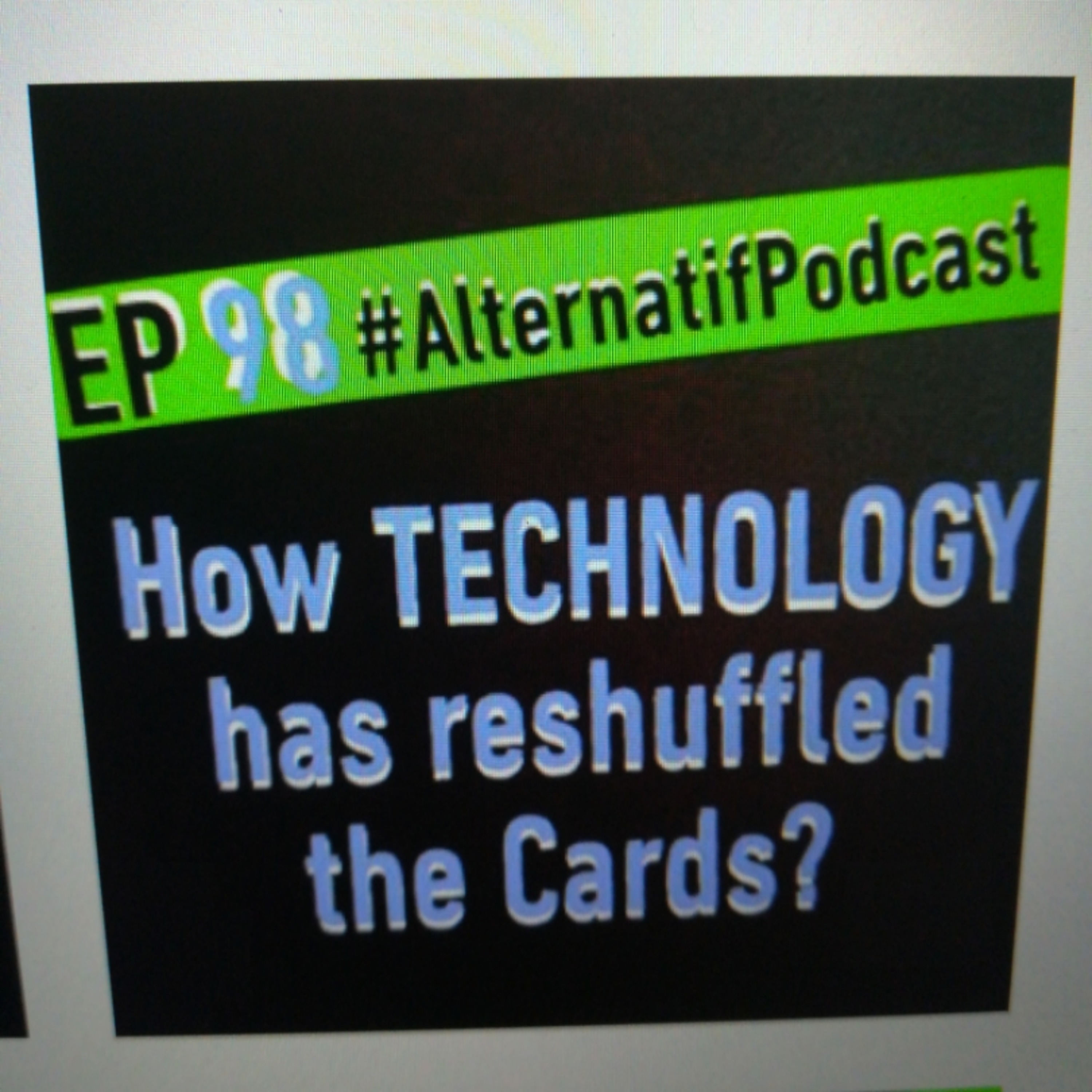 Ep.98, How Technology has reshuffled the cards