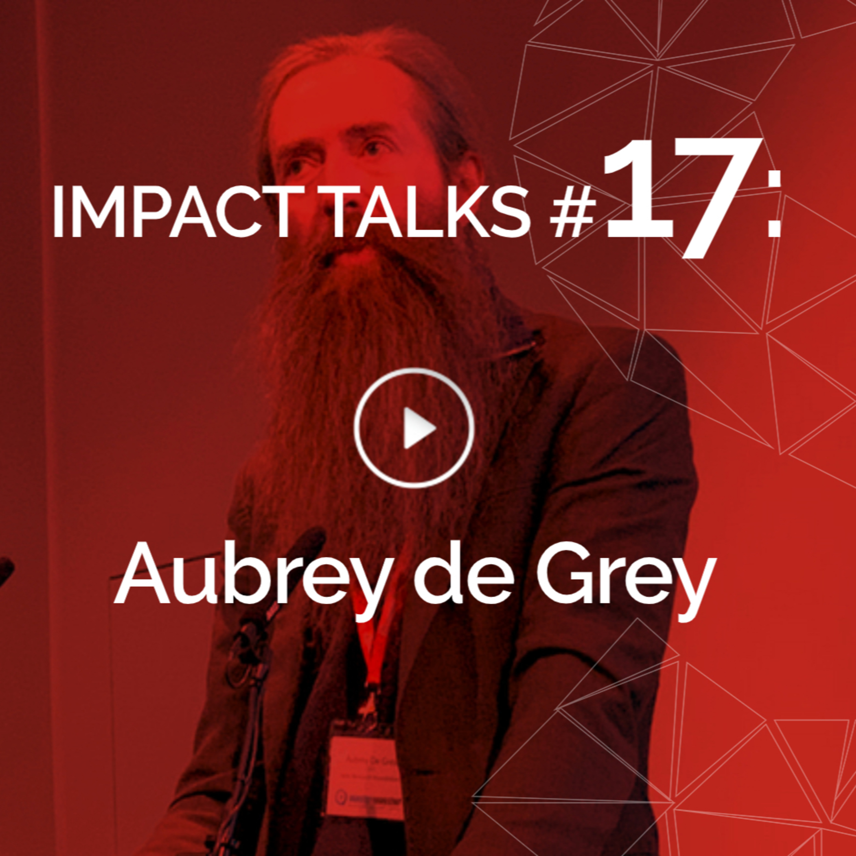 Impact Talks #17: Aubrey de Grey (SENS - Curing Aging through Health Tech and Longevity Science)