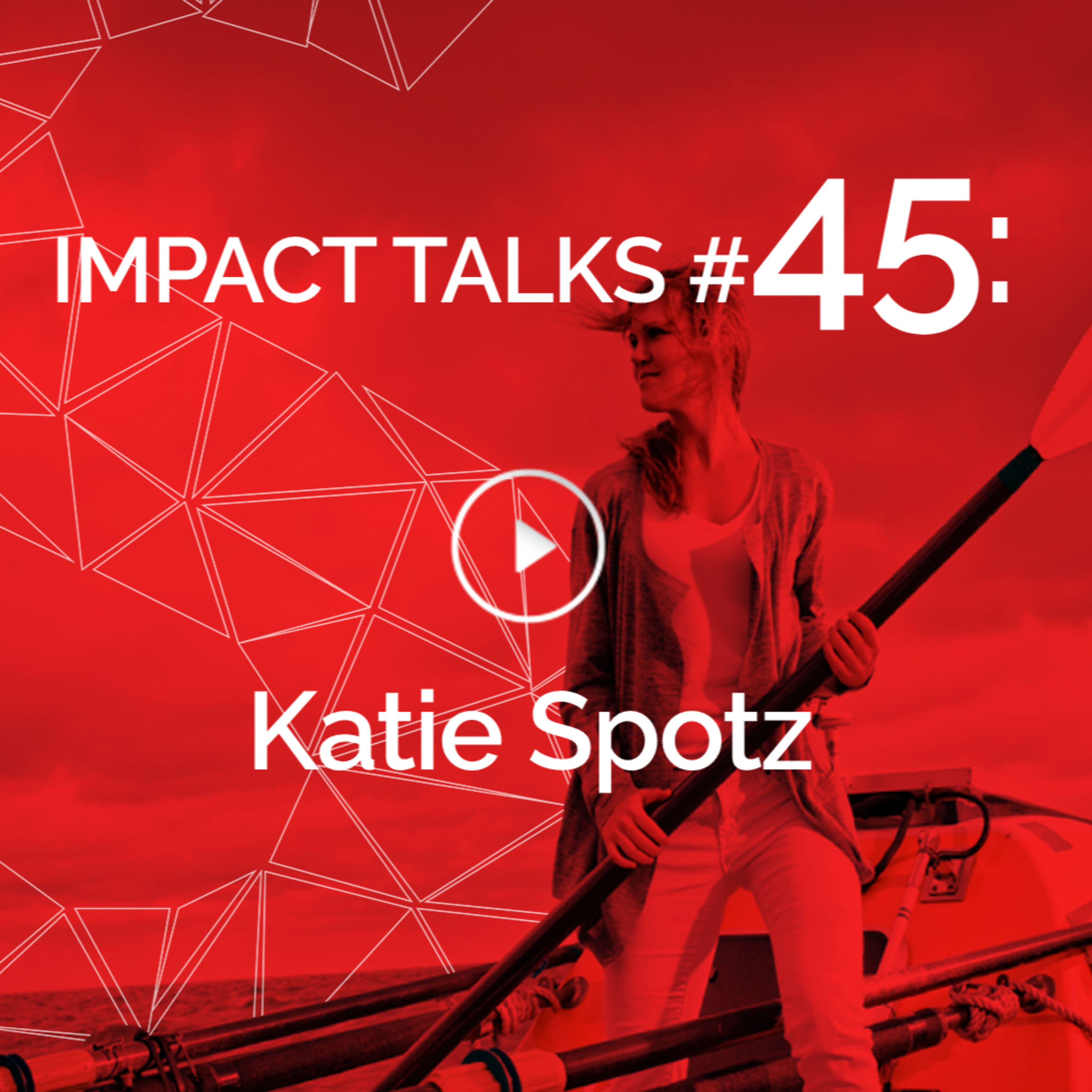 Impact Talks #45: Katie Spotz (Rowed across Atlantic Ocean, Coast Guard, Elite Female Athlete of the year 2020)