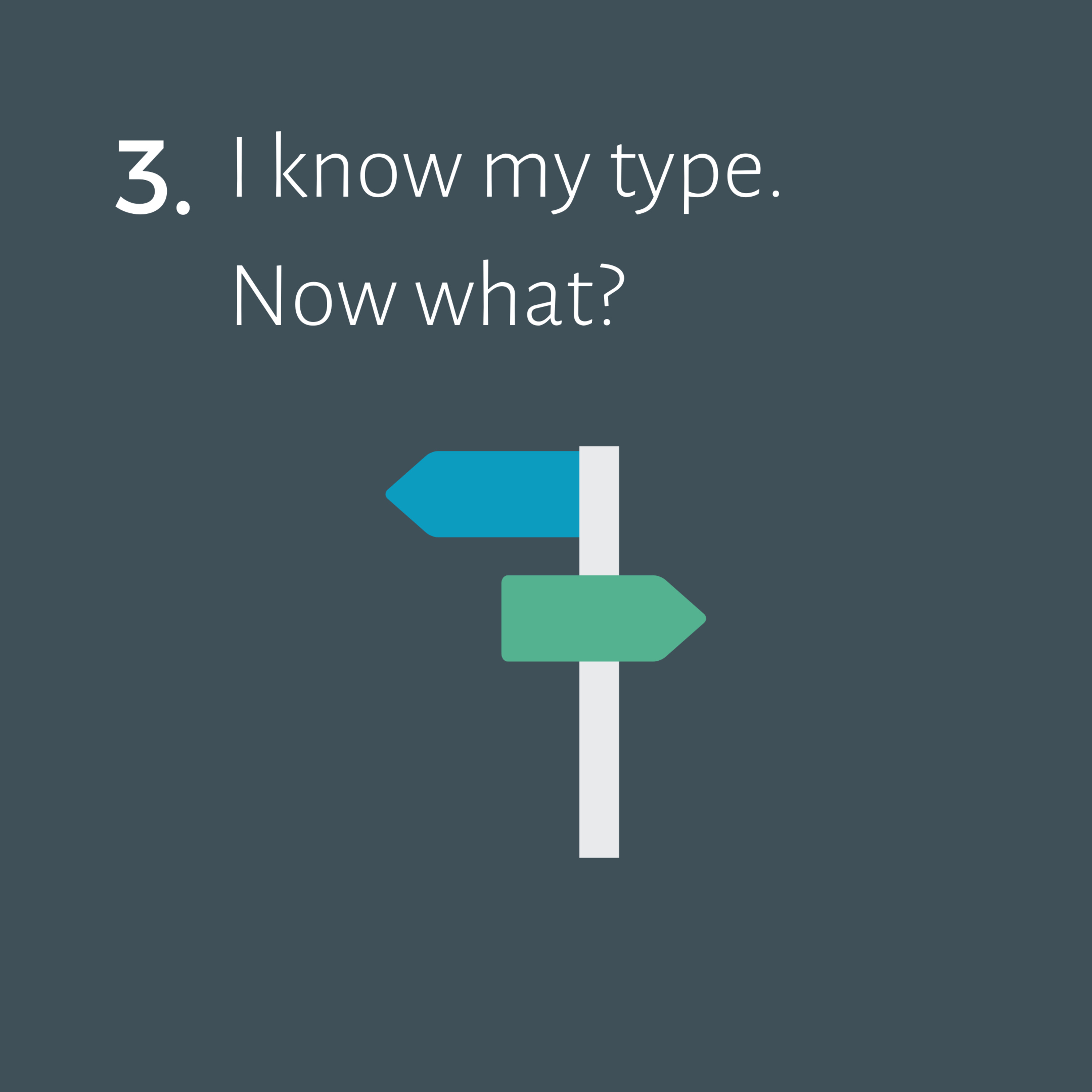 I know my type. Now what?