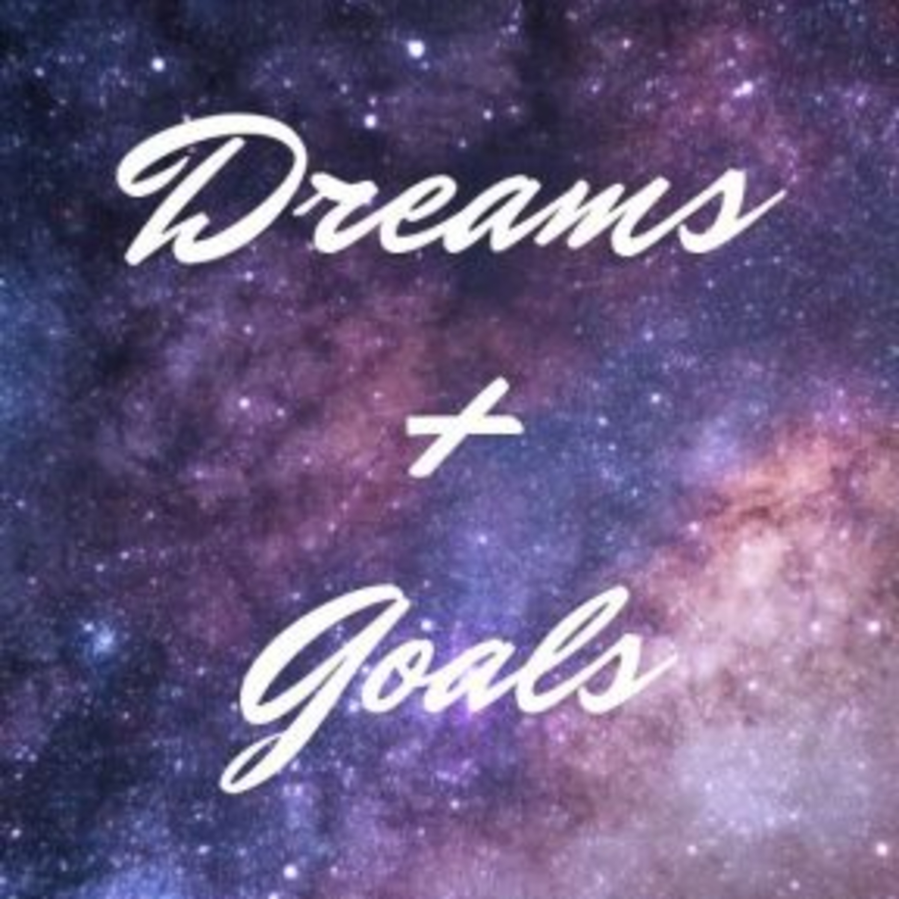 Dreams and Goals.