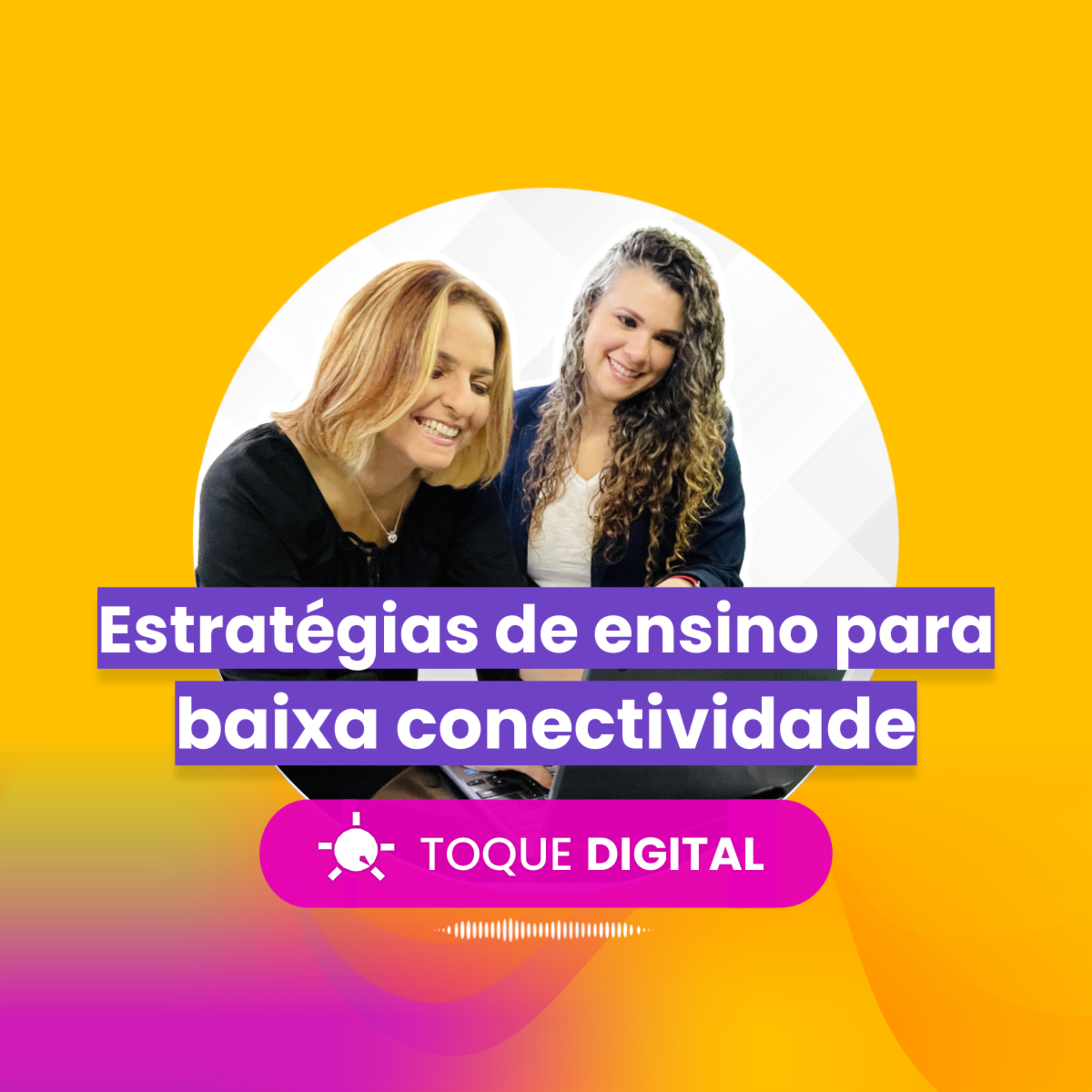 TOQUE DIGITAL - EP 007 - Estratégias de ensino para baixa conectividade