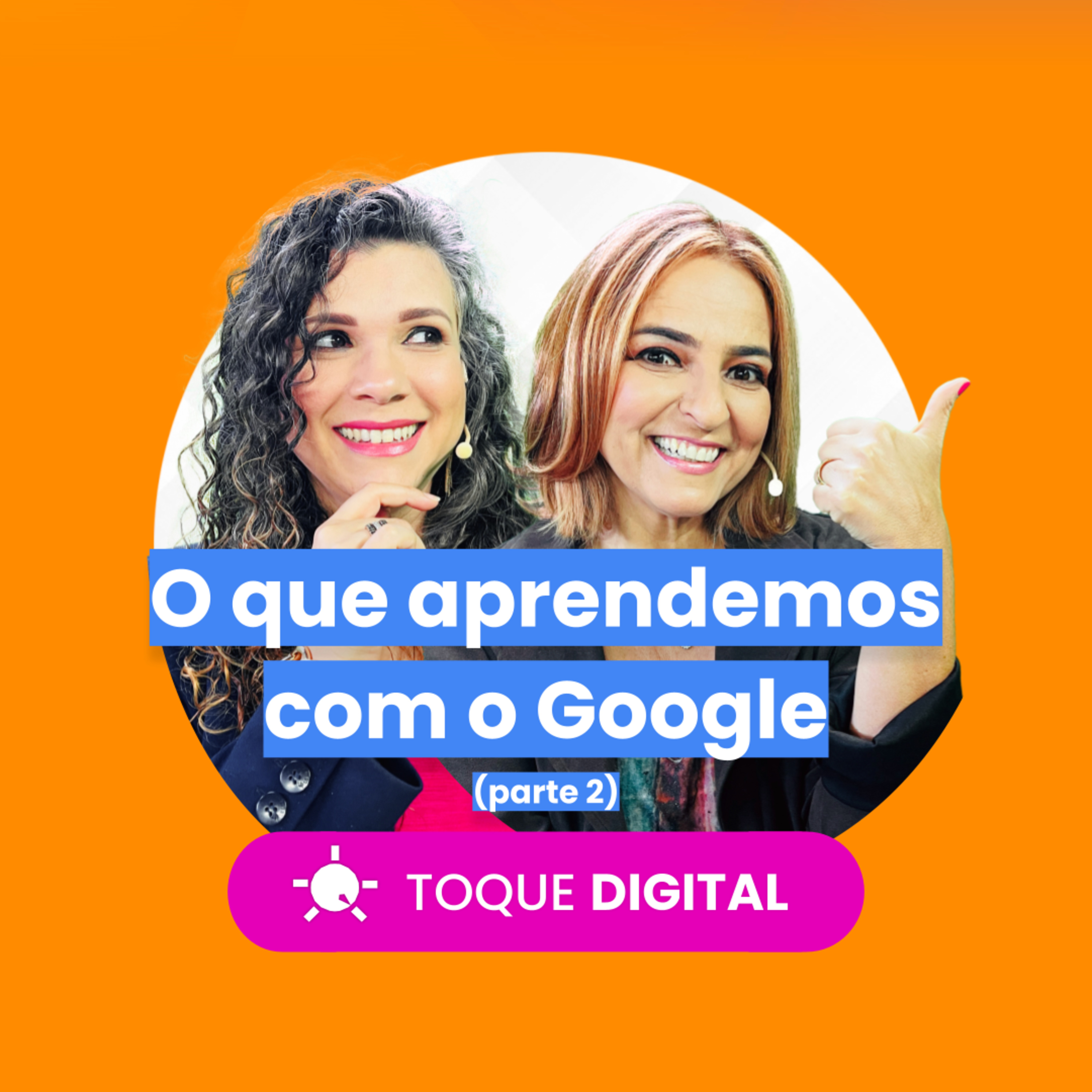 TOQUE DIGITAL - EP 014 - O que aprendemos com o Google (parte 2)