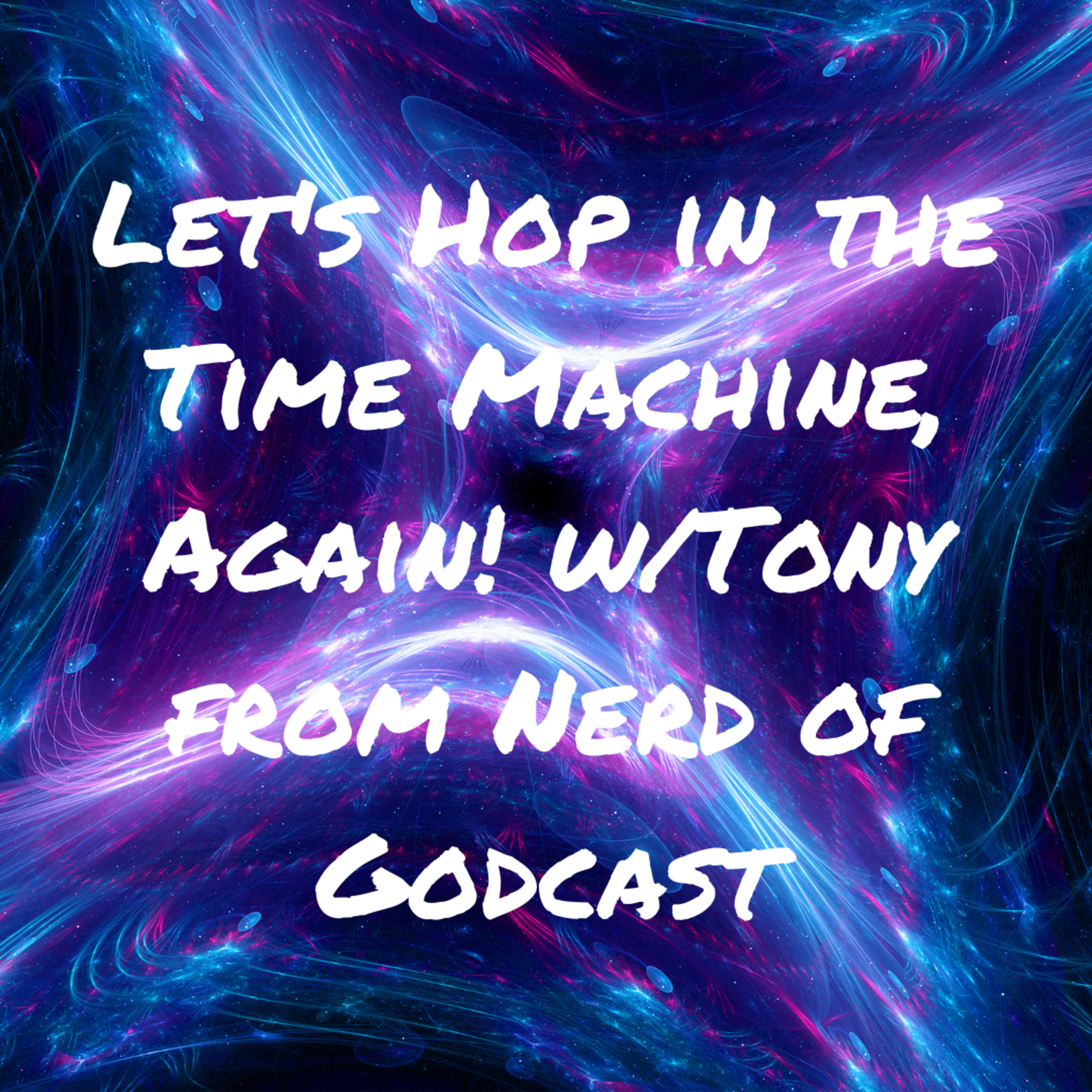 Let's Hop in the Time Machine, Again! w/Tony from Nerd of Godcast | Episode 17 episode artwork