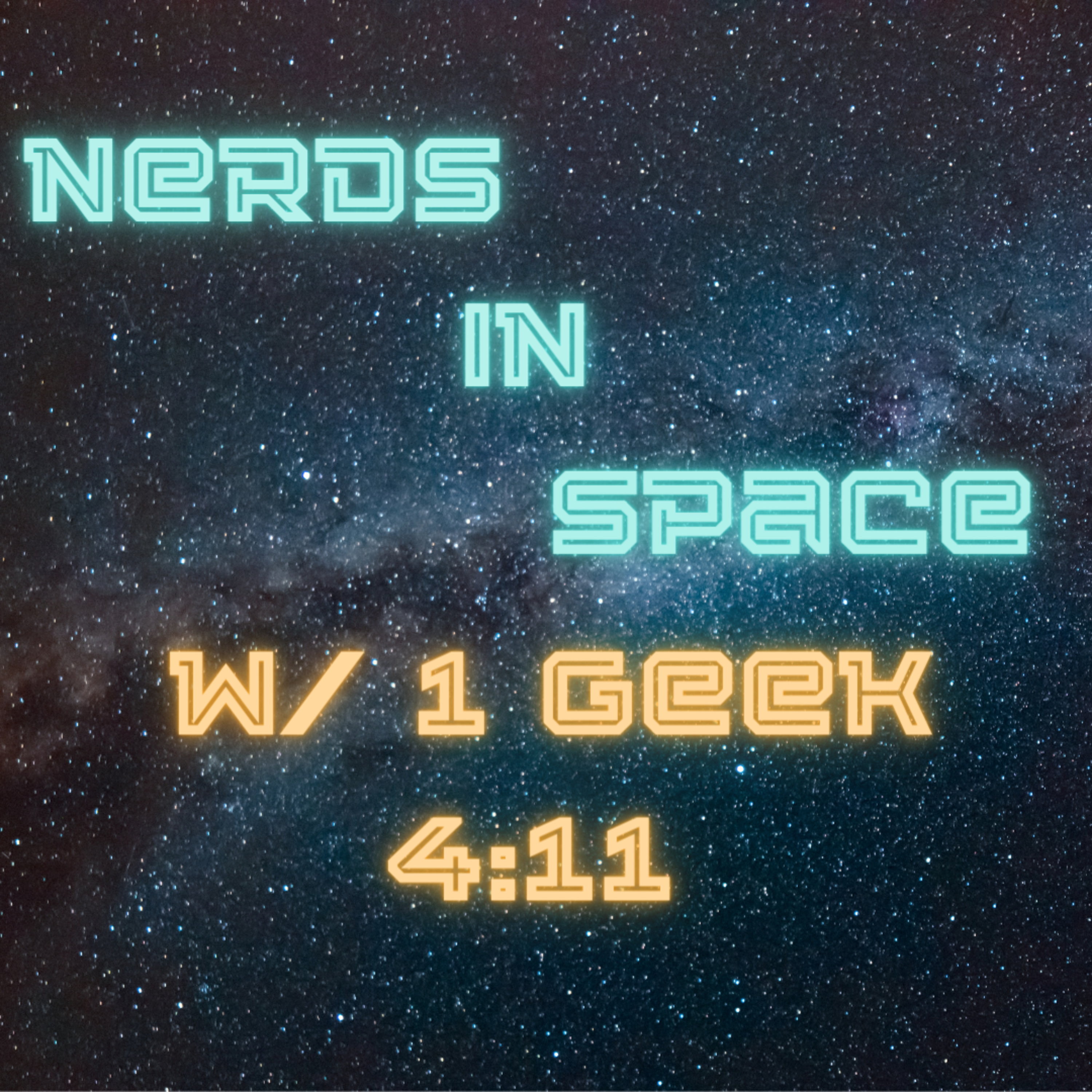 Nerds In Space w/ 1 Geek 4:11 Podcast | Episode 27 episode artwork