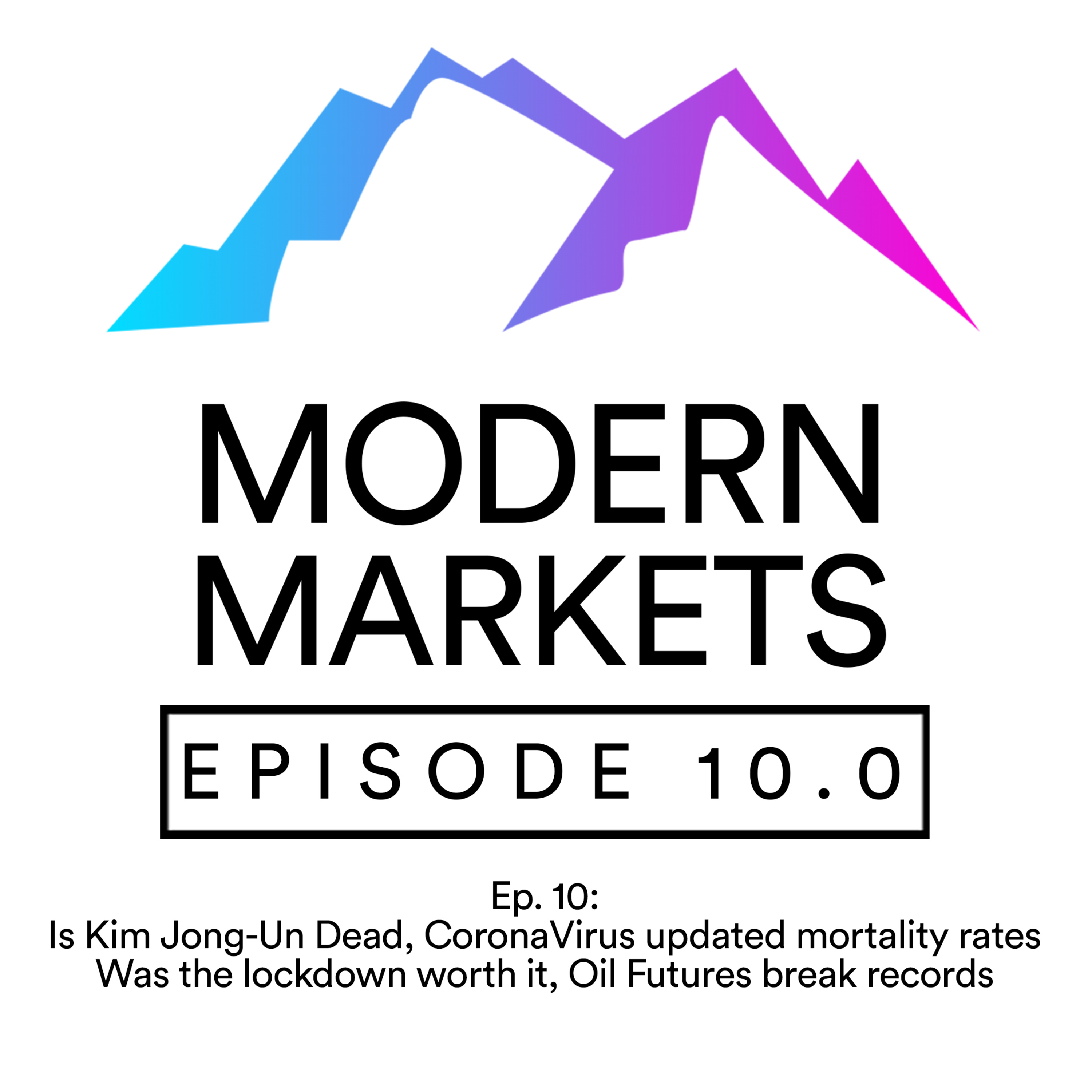 Ep. 10: Is Kim Jong-Un Dead, CoronaVirus updated mortality rates, Was the lockdown worth it, Oil Futures break records