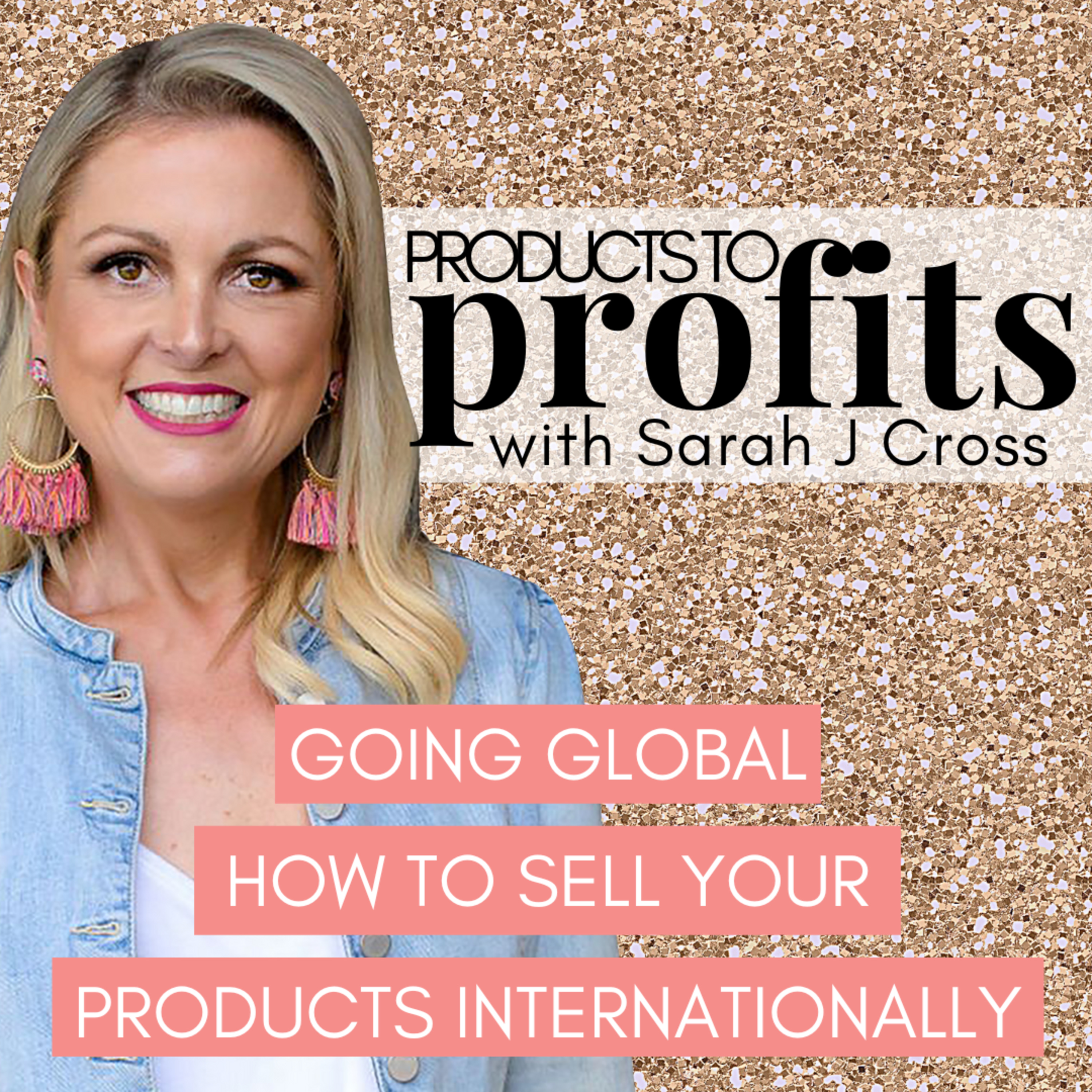 Going Global - How to Sell your Products Internationally with Sarah J Cross