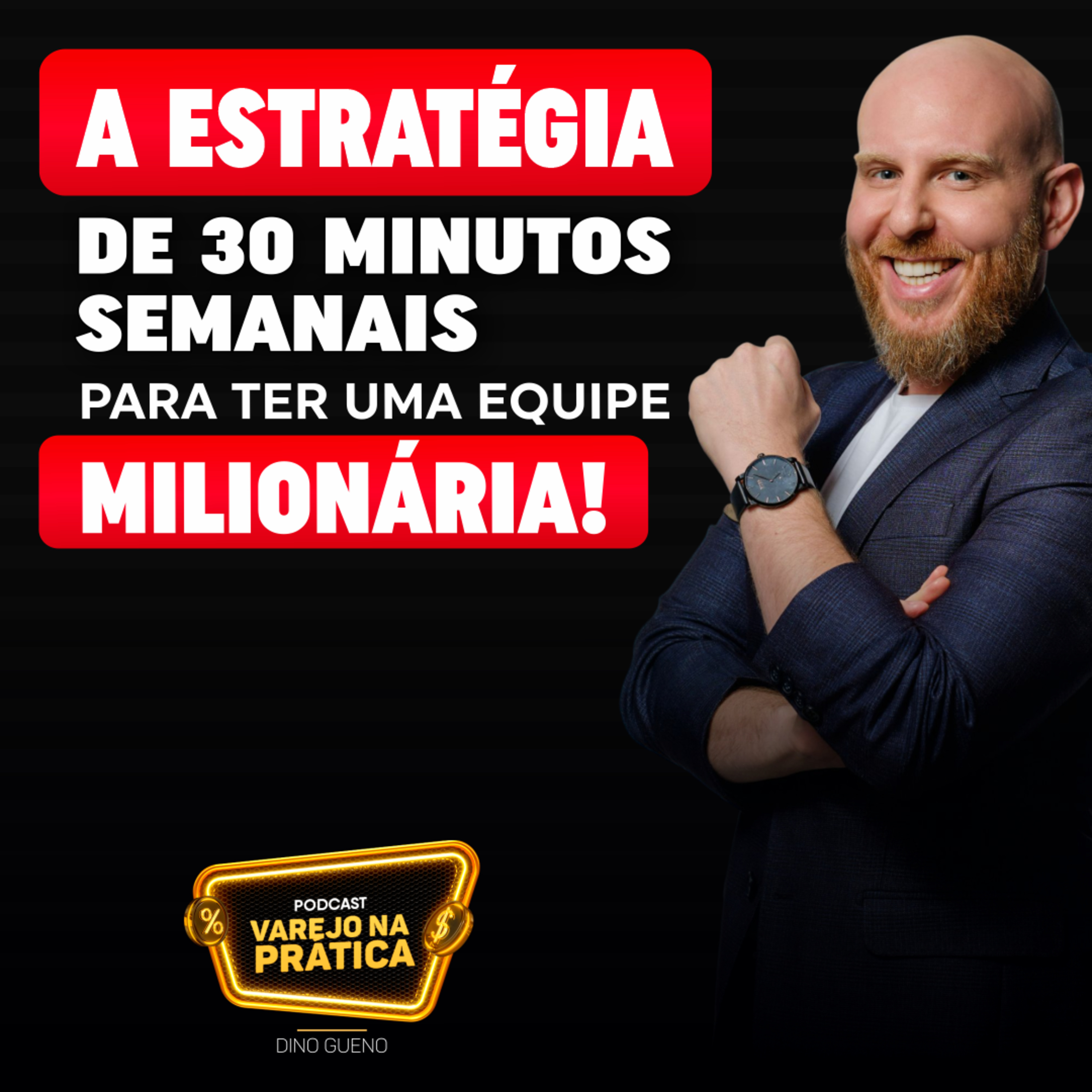 Varejo na Prática - A estratégia de 30 minutos semanais pra ter um time milionário.