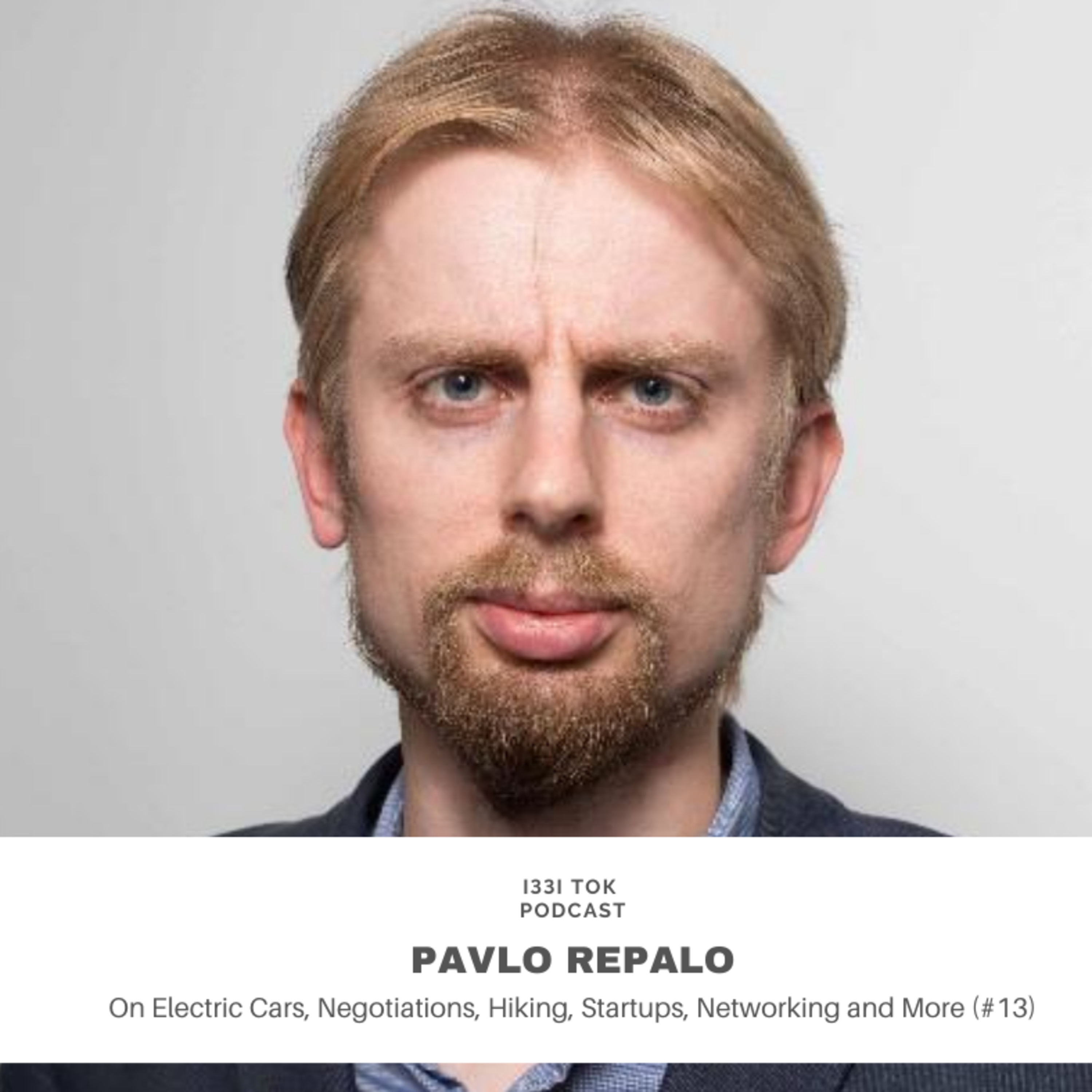 #13 PAVLO REPALO : On Electric Cars, Negotiations, Hiking, Startups, Networking and More
