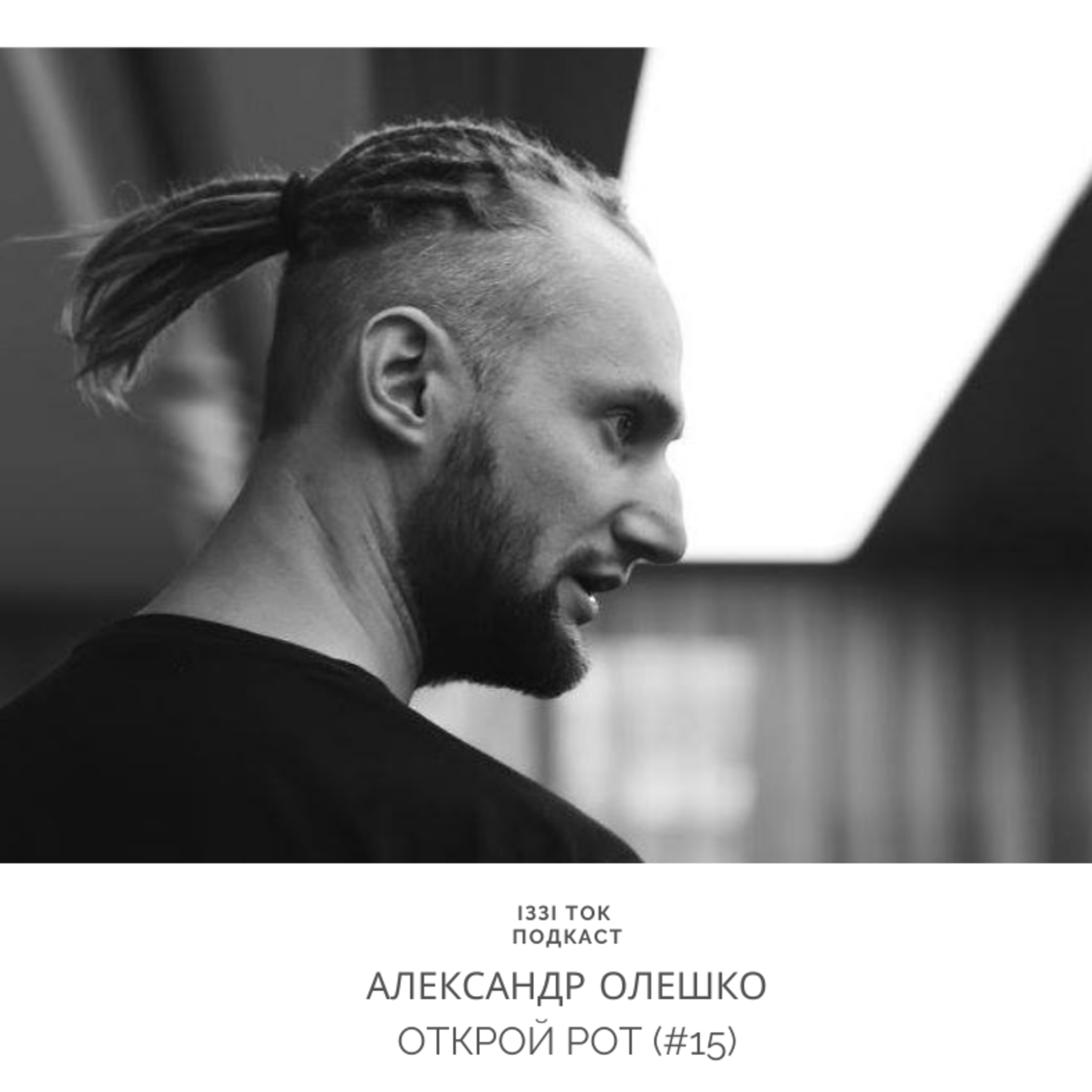 #15 АЛЕКСАНДР ОЛЕШКО : ОТКРОЙ РОТ