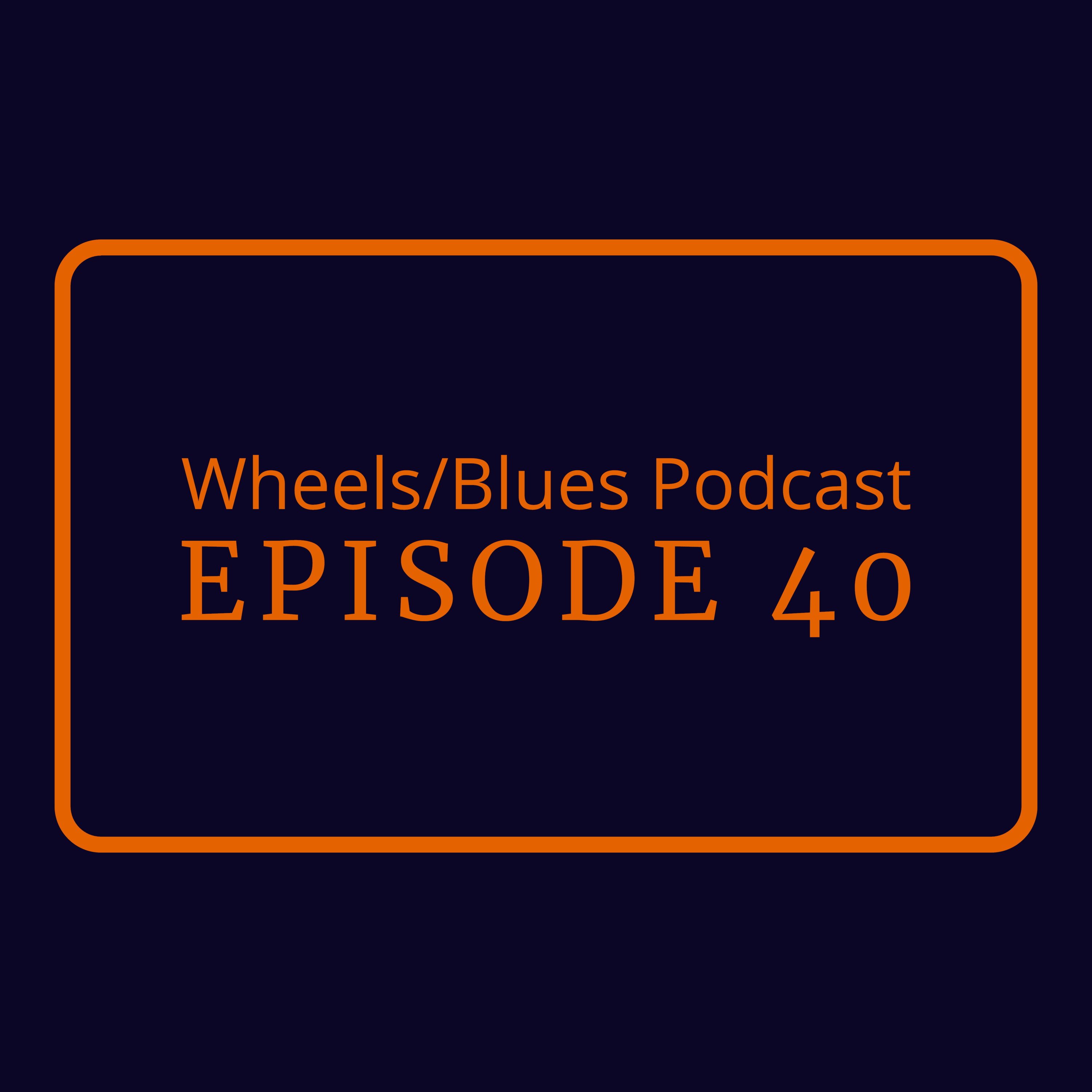 Wheels/Blues Podcast Episode 40 episode artwork