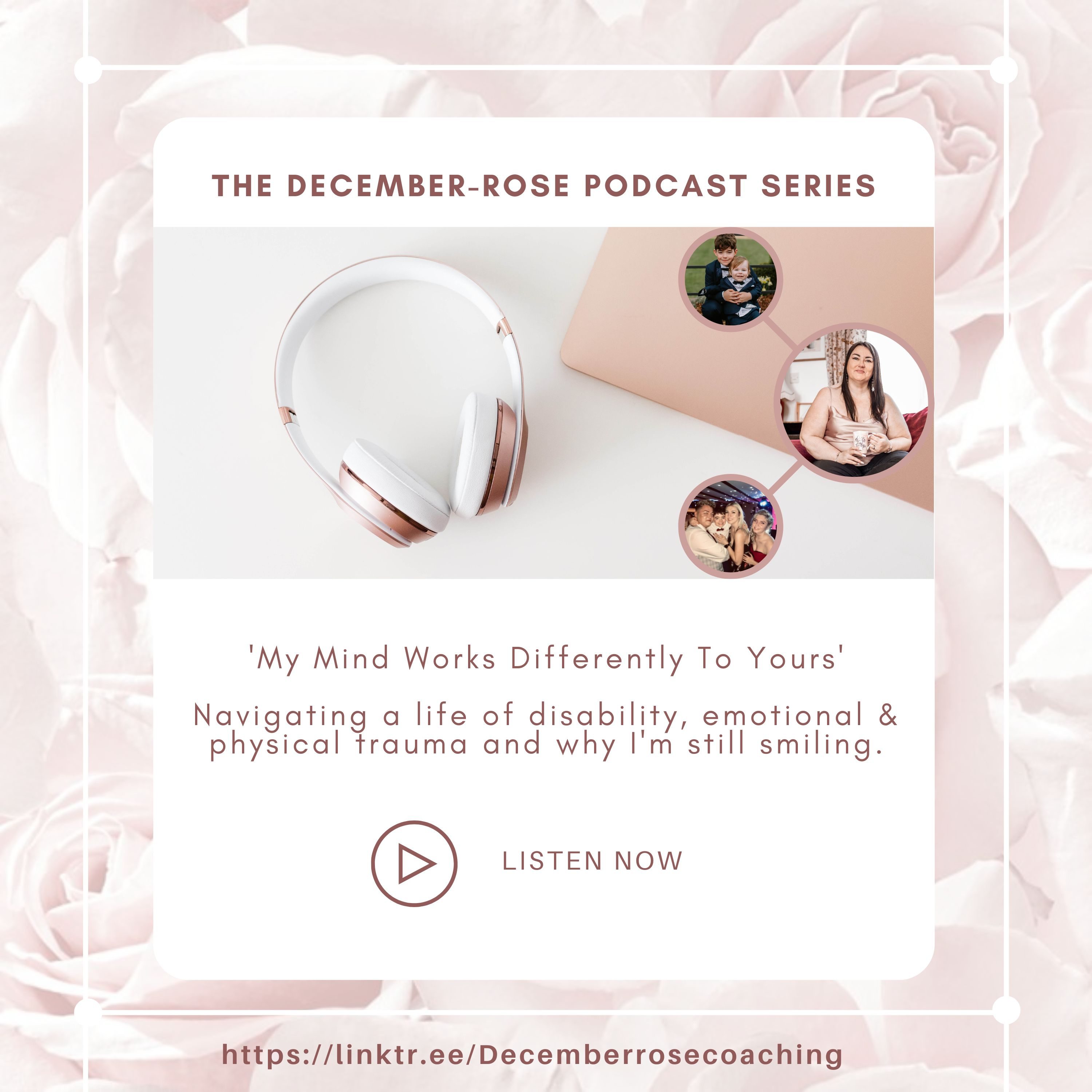 The December-Rose Podcast Series \'My Mind Works Differently To Yours\'