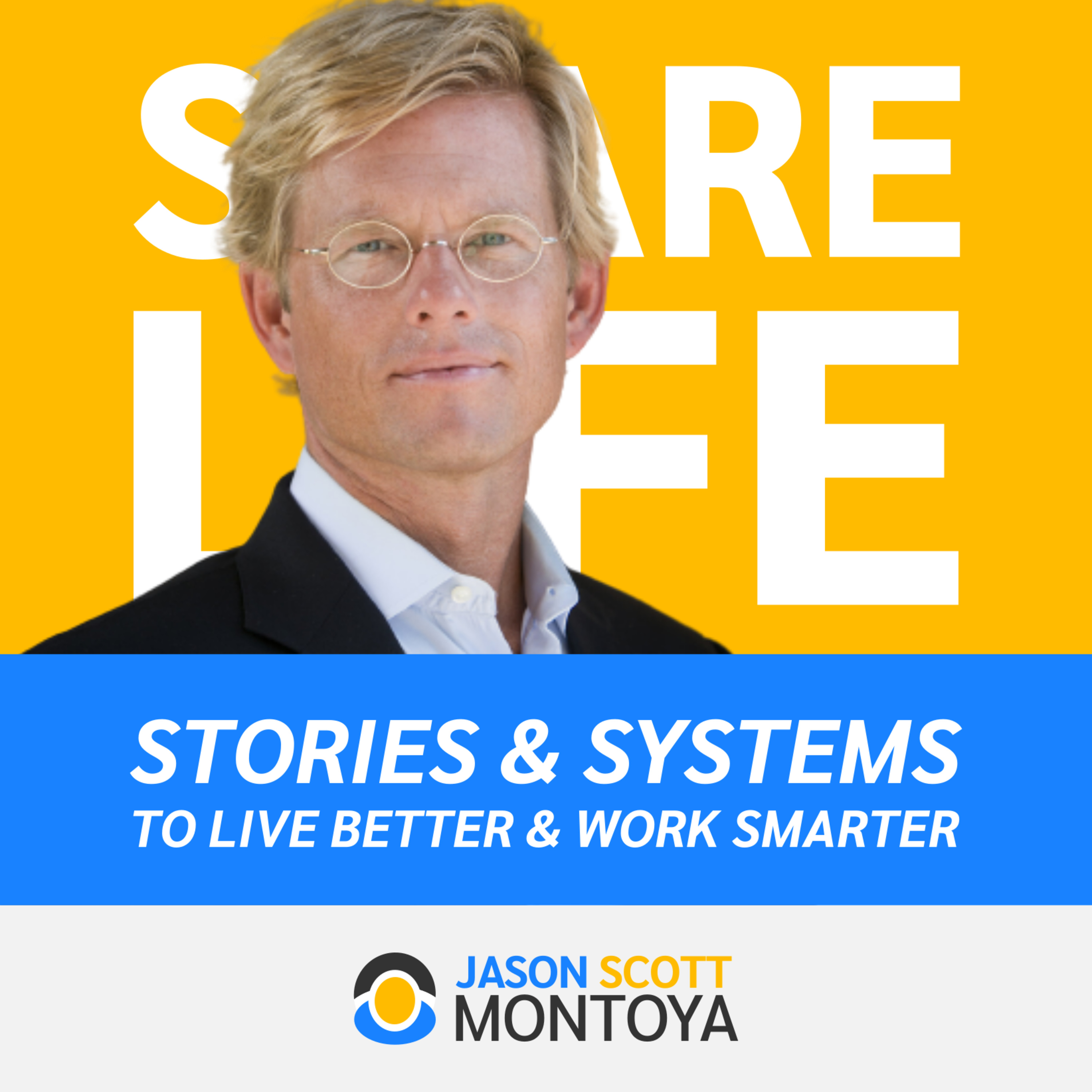 Share Life: Stories & Systems To Live Better & Work Smarter — With Jason Scott Montoya