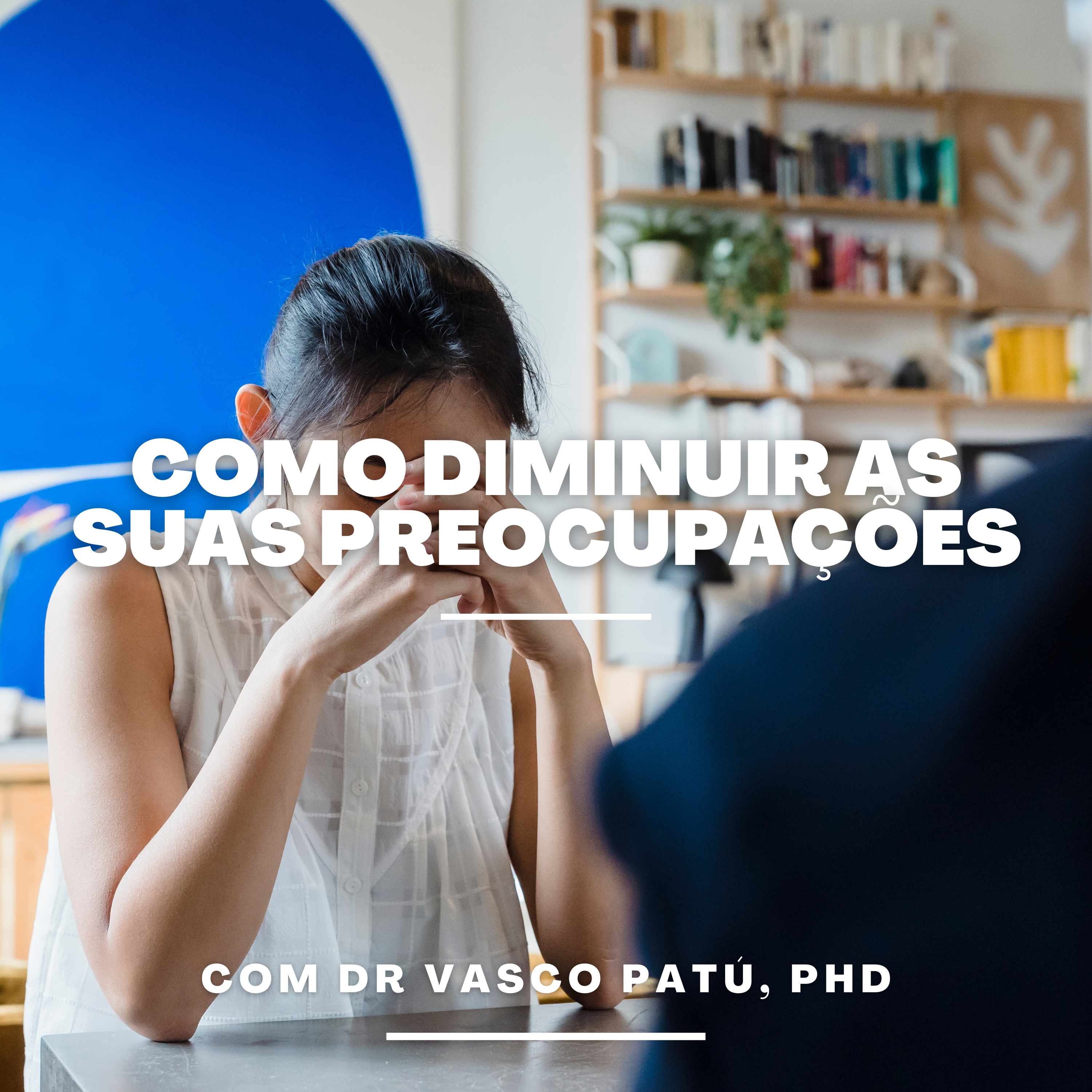 #7 - Como se libertar das preocupações