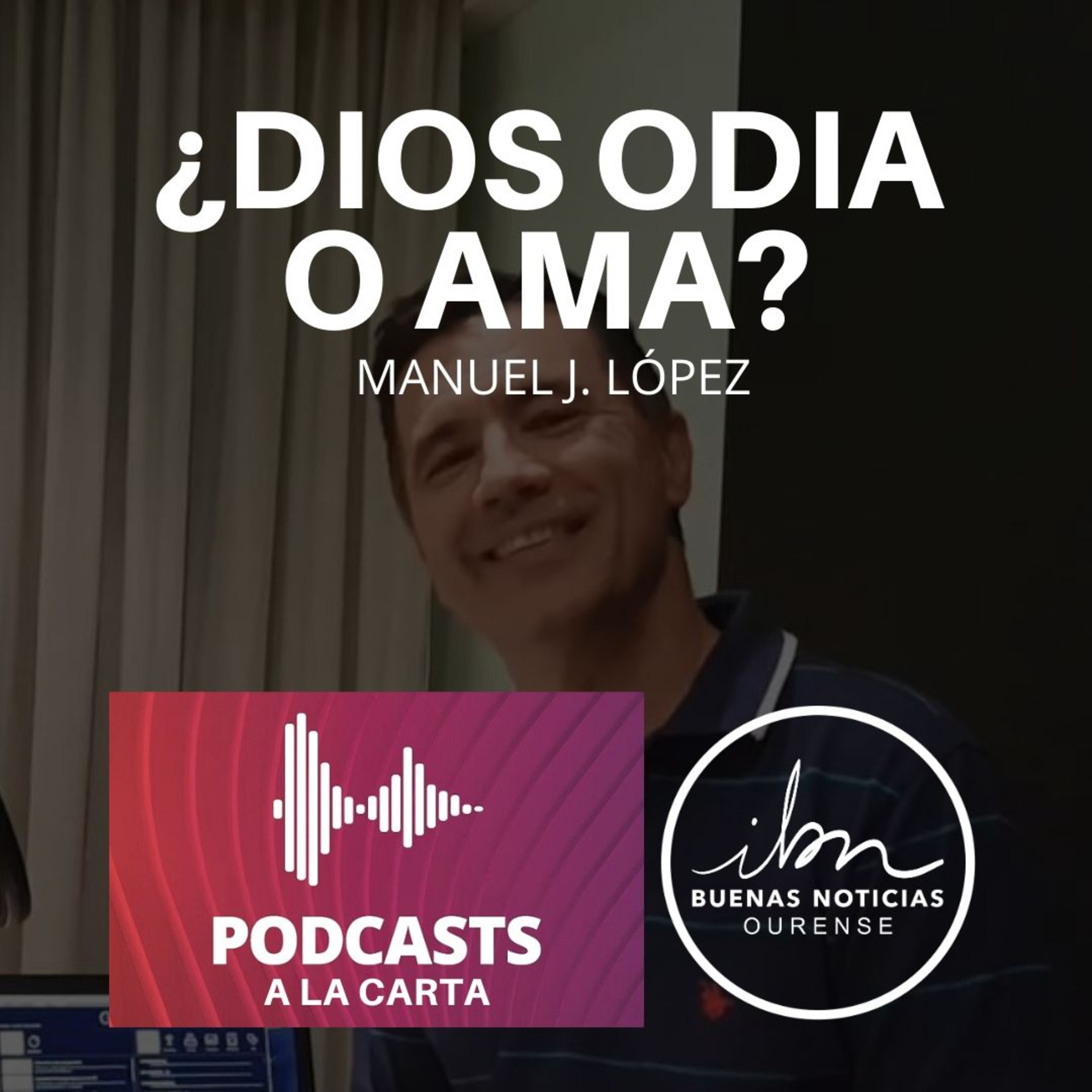 ¿Dios odia o ama a la humanidad? | Manuel J. López | ibn Ourense episode artwork