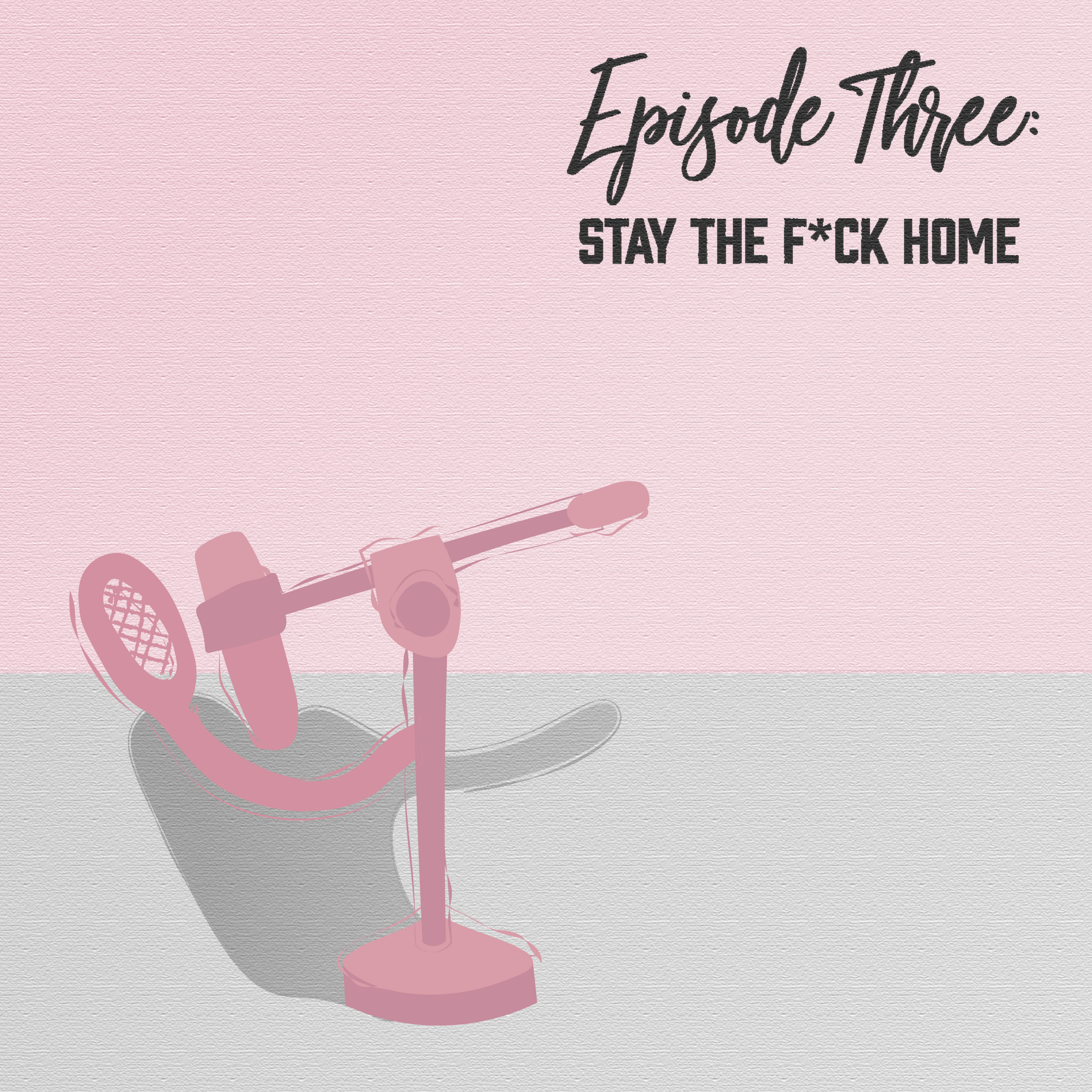 Episode 3: Stay the F*ck Home episode artwork