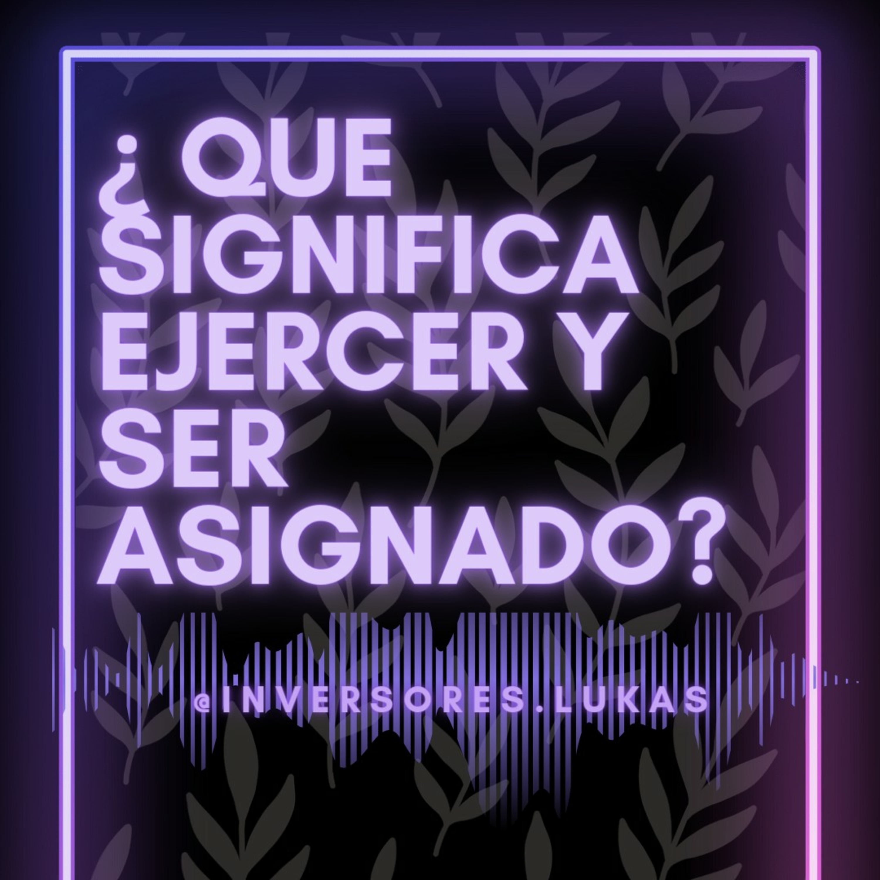 ¿ Que significa ejercer y ser asignado? episode artwork