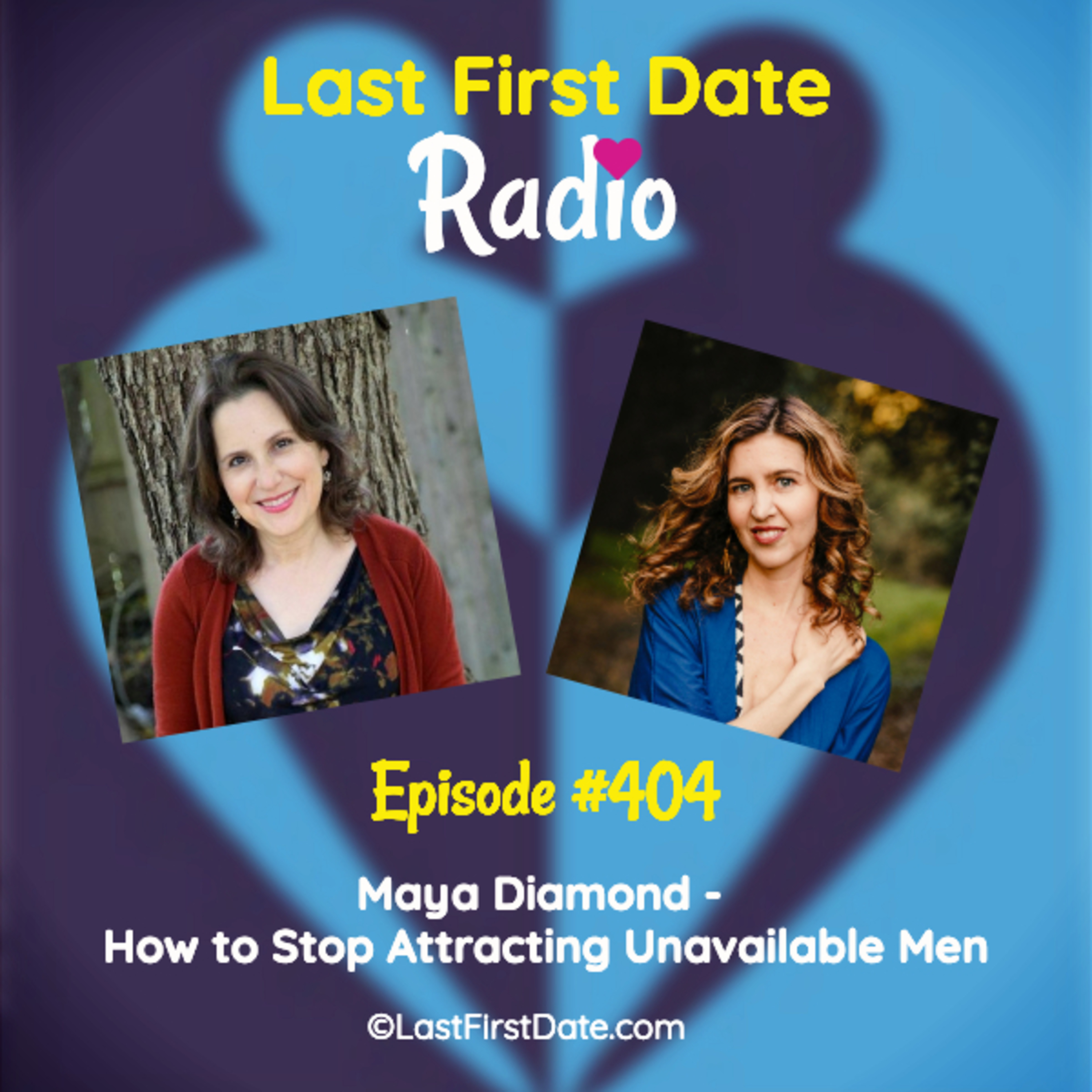 Last First Date Radio - EP 404: Maya Diamond - How to Stop Attracting Unavailable Men