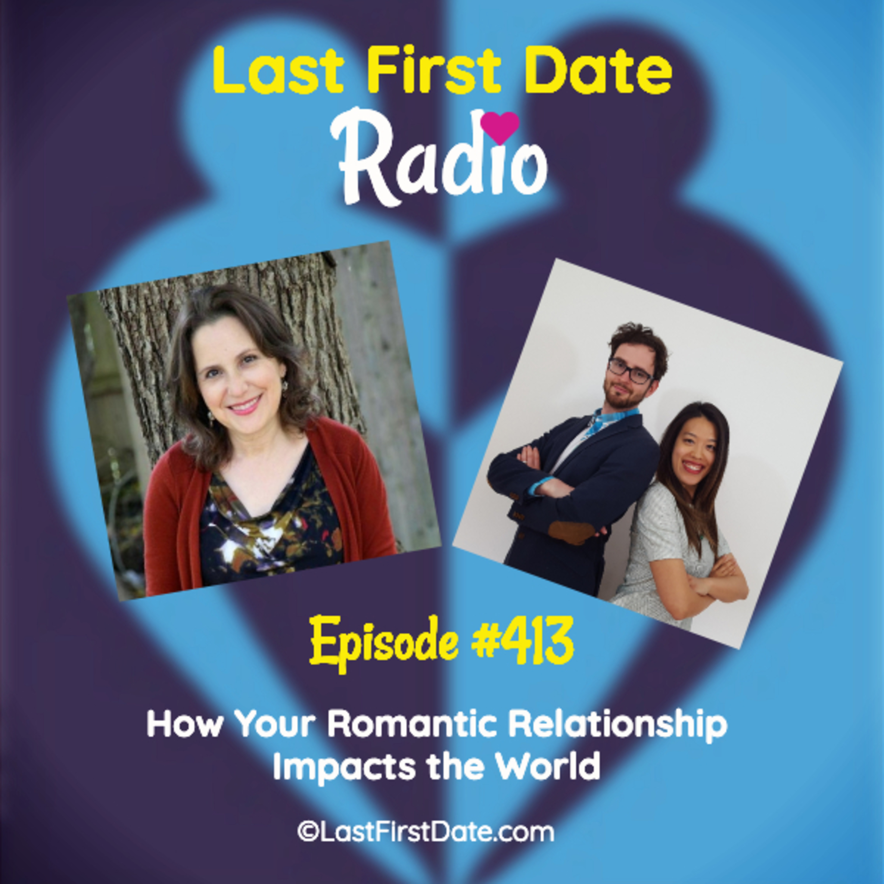 Last First Date Radio - EP 413: How Your Romantic Relationship Impacts the World 