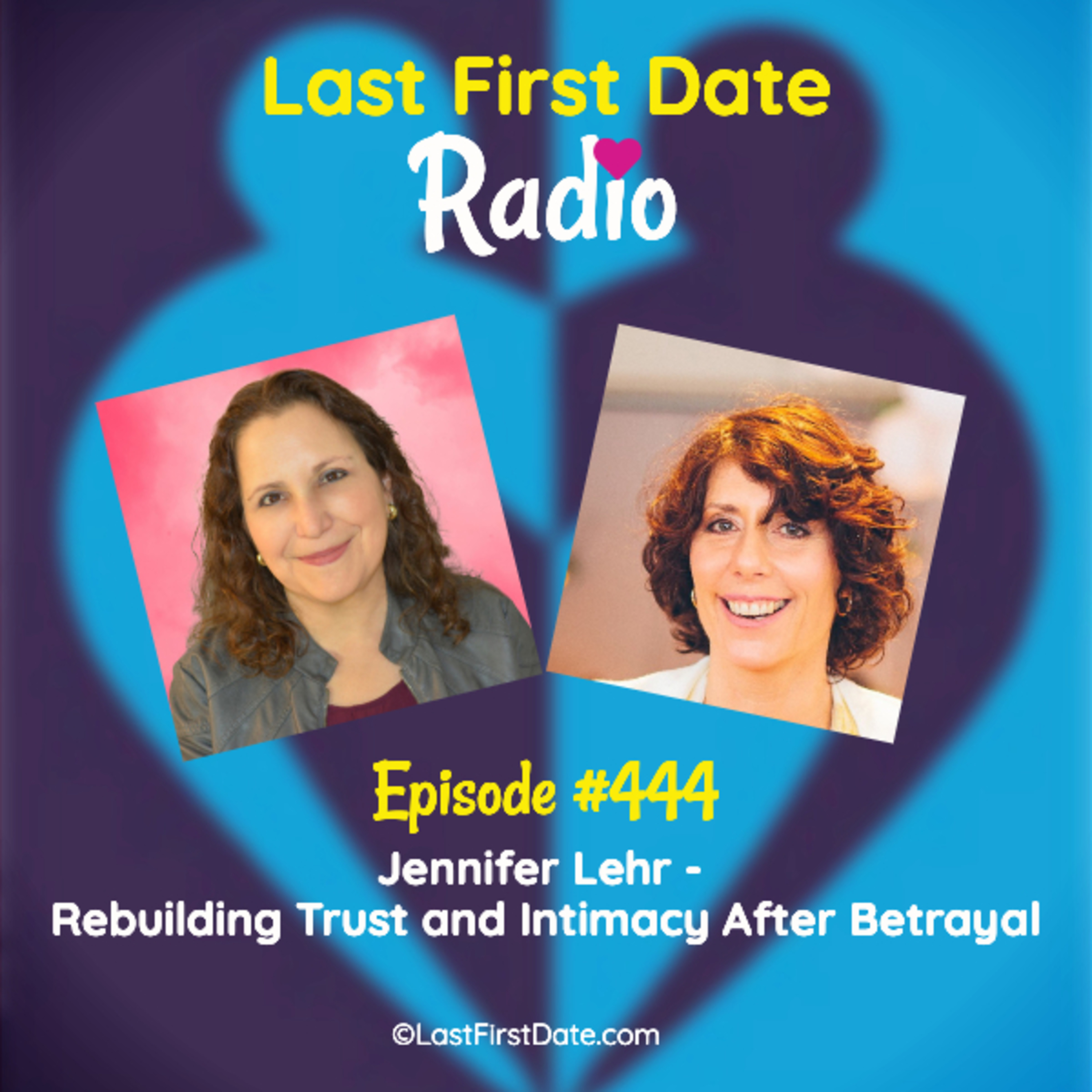 Last First Date Radio - EP 444: Jennifer Lehr - Rebuilding Trust and Intimacy After Betrayal