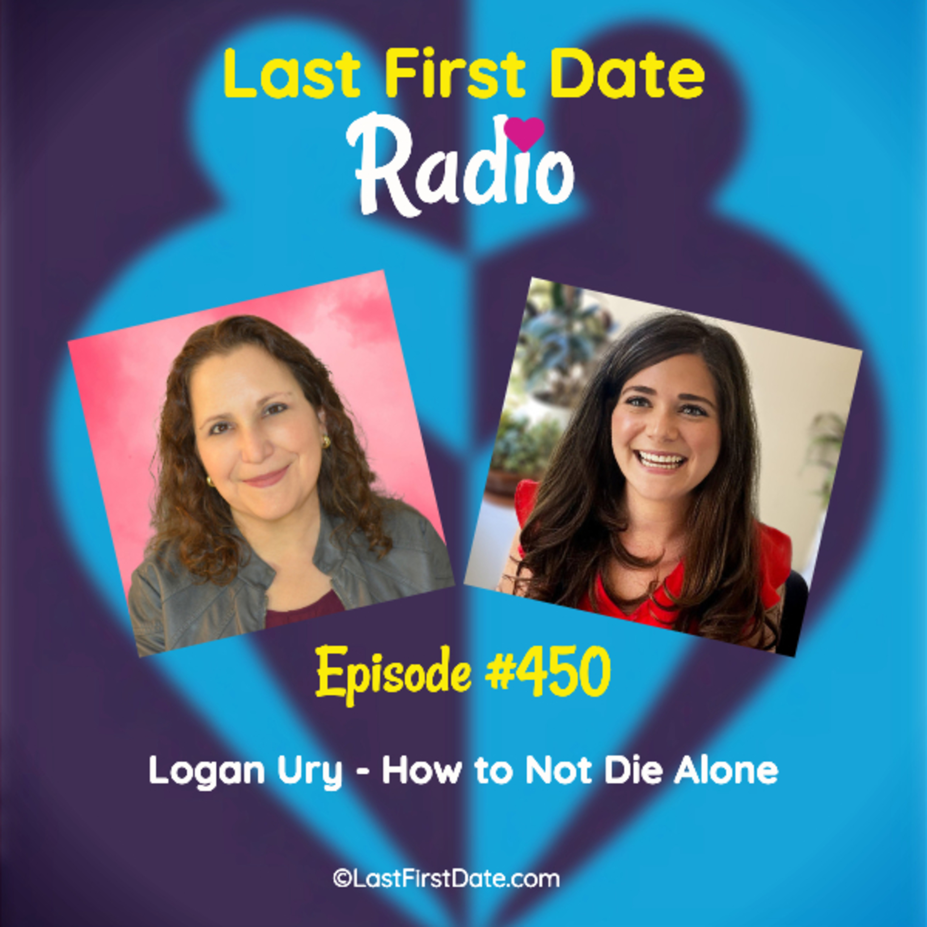 Last First Date Radio - EP 450: Logan Ury - How to Not Die Alone