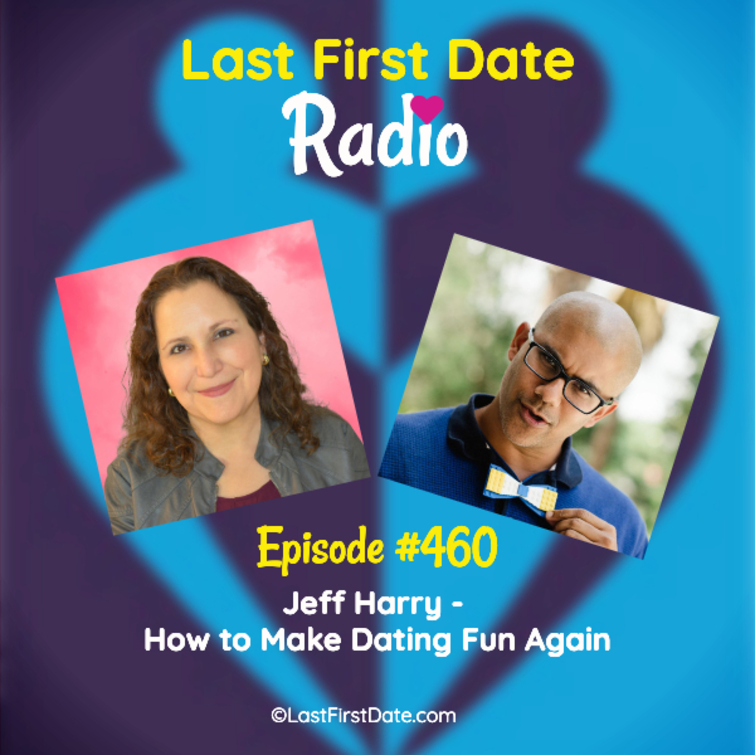 Last First Date Radio - EP 460: Jeff Harry - How to Make Dating Fun Again