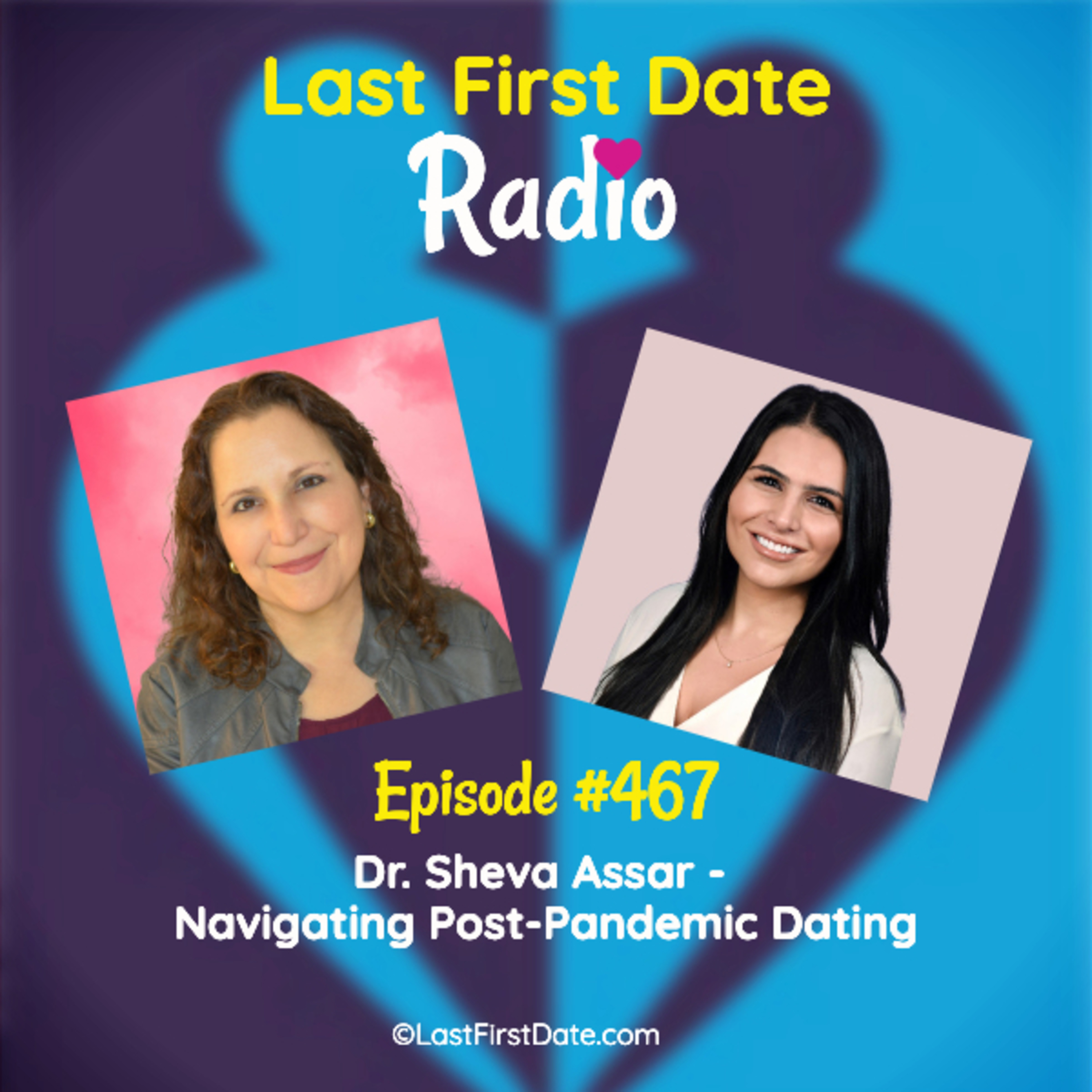 Last First Date Radio - EP 467: Dr. Sheva Assar - Navigating Post-Pandemic Dating