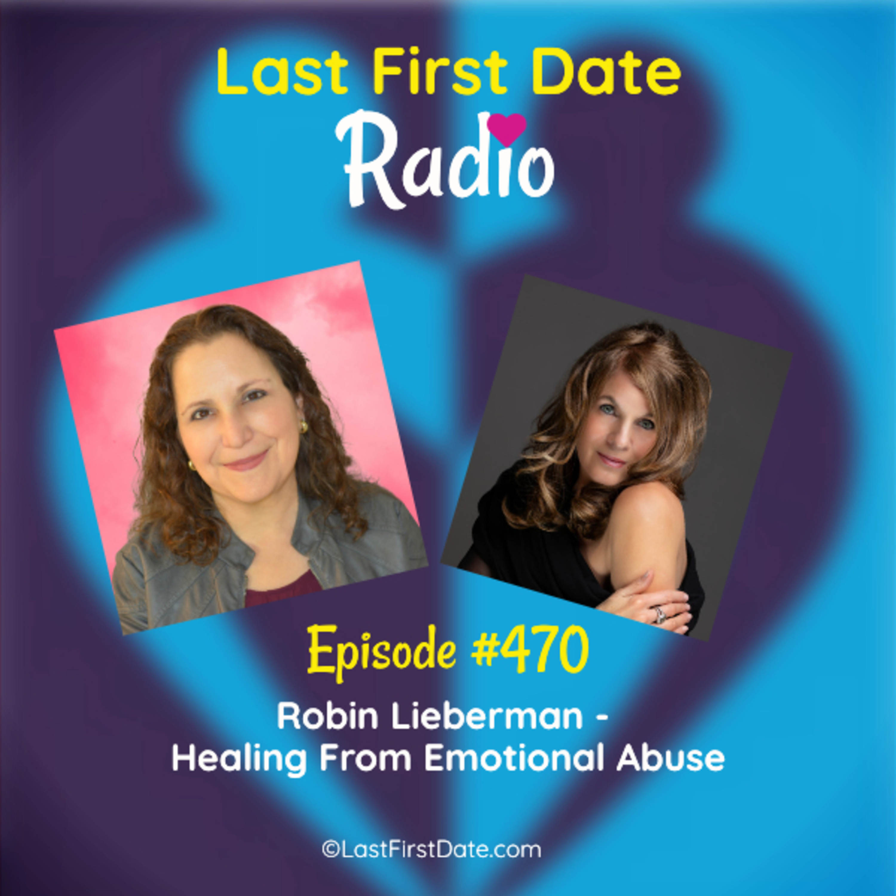 Last First Date Radio - EP 470: Robin Lieberman - Healing From Emotional Abuse