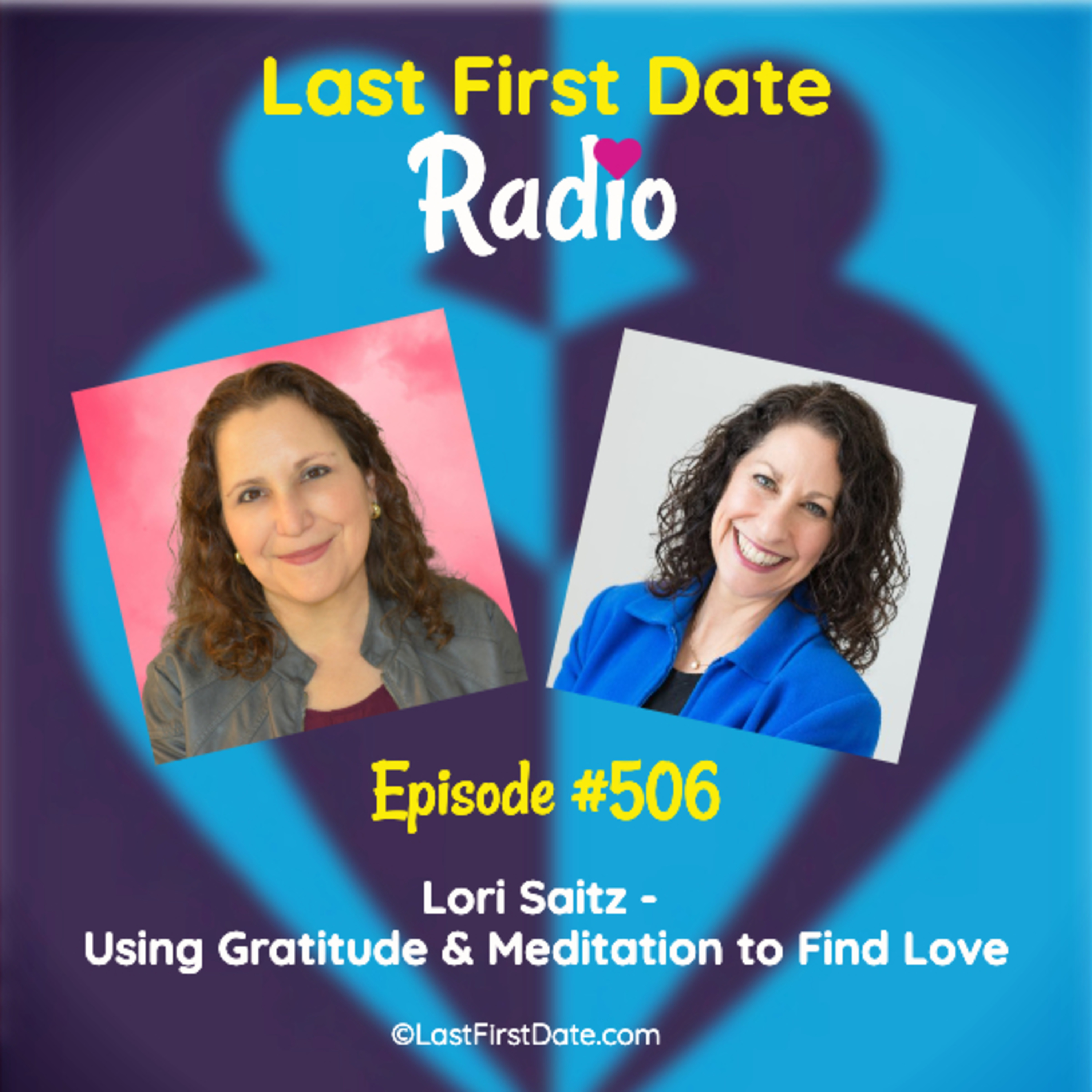 Last First Date Radio - EP 506: Lori Saitz - Using Gratitude &amp; Meditation to Find Love