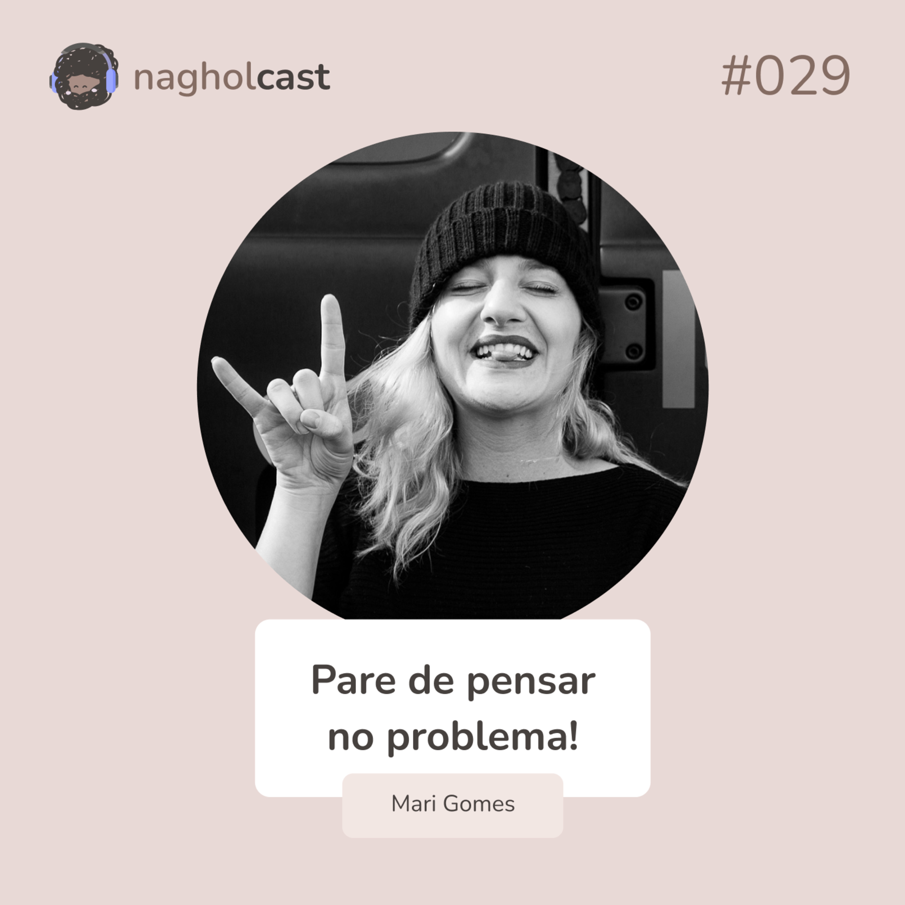 Nagholcast 029 - Pare de pensar no problema! (Mari Gomes)